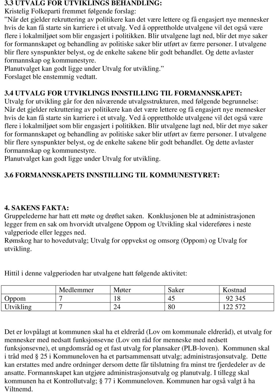 Blir utvalgene lagt ned, blir det mye saker for formannskapet og behandling av politiske saker blir utført av færre personer.