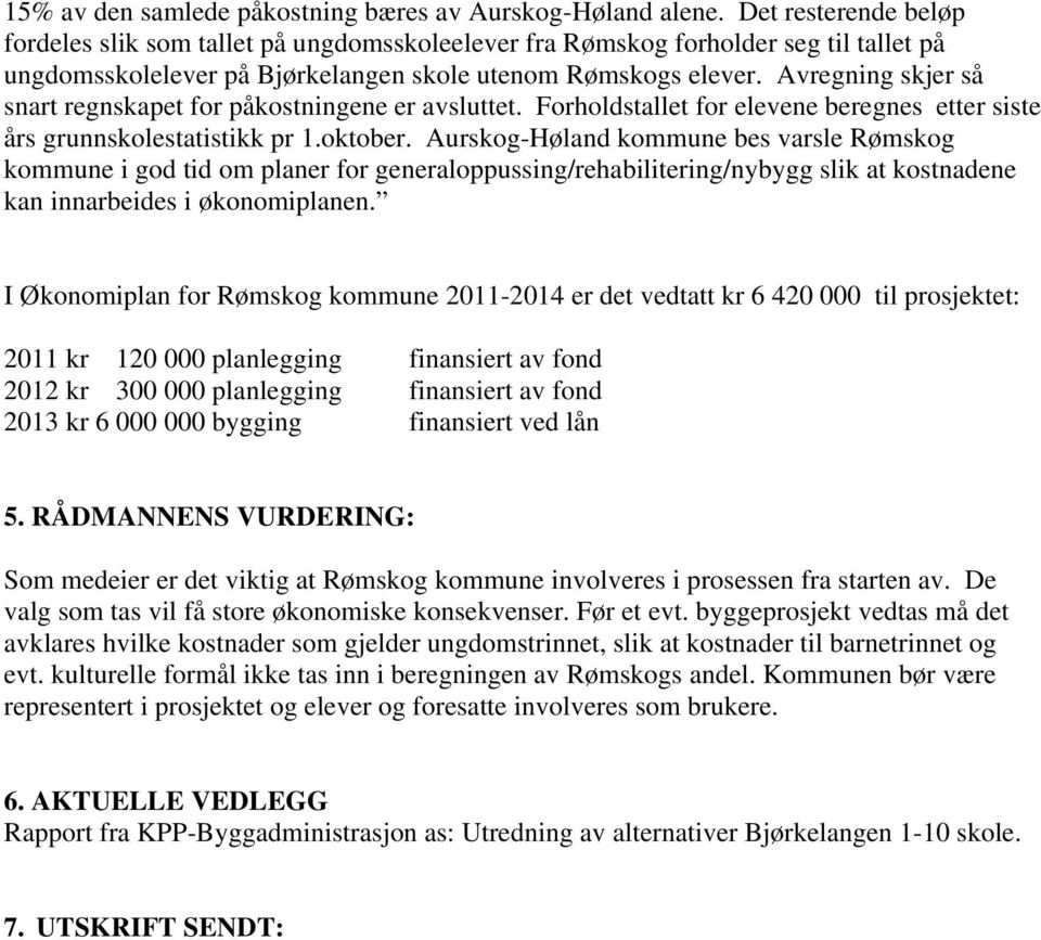 Avregning skjer så snart regnskapet for påkostningene er avsluttet. Forholdstallet for elevene beregnes etter siste års grunnskolestatistikk pr 1.oktober.