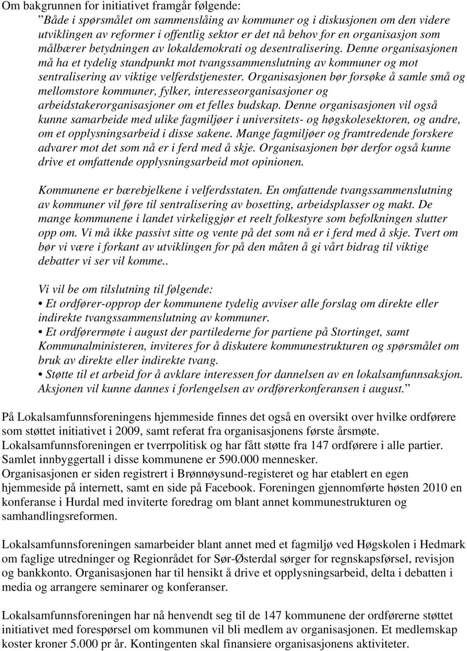 Denne organisasjonen må ha et tydelig standpunkt mot tvangssammenslutning av kommuner og mot sentralisering av viktige velferdstjenester.