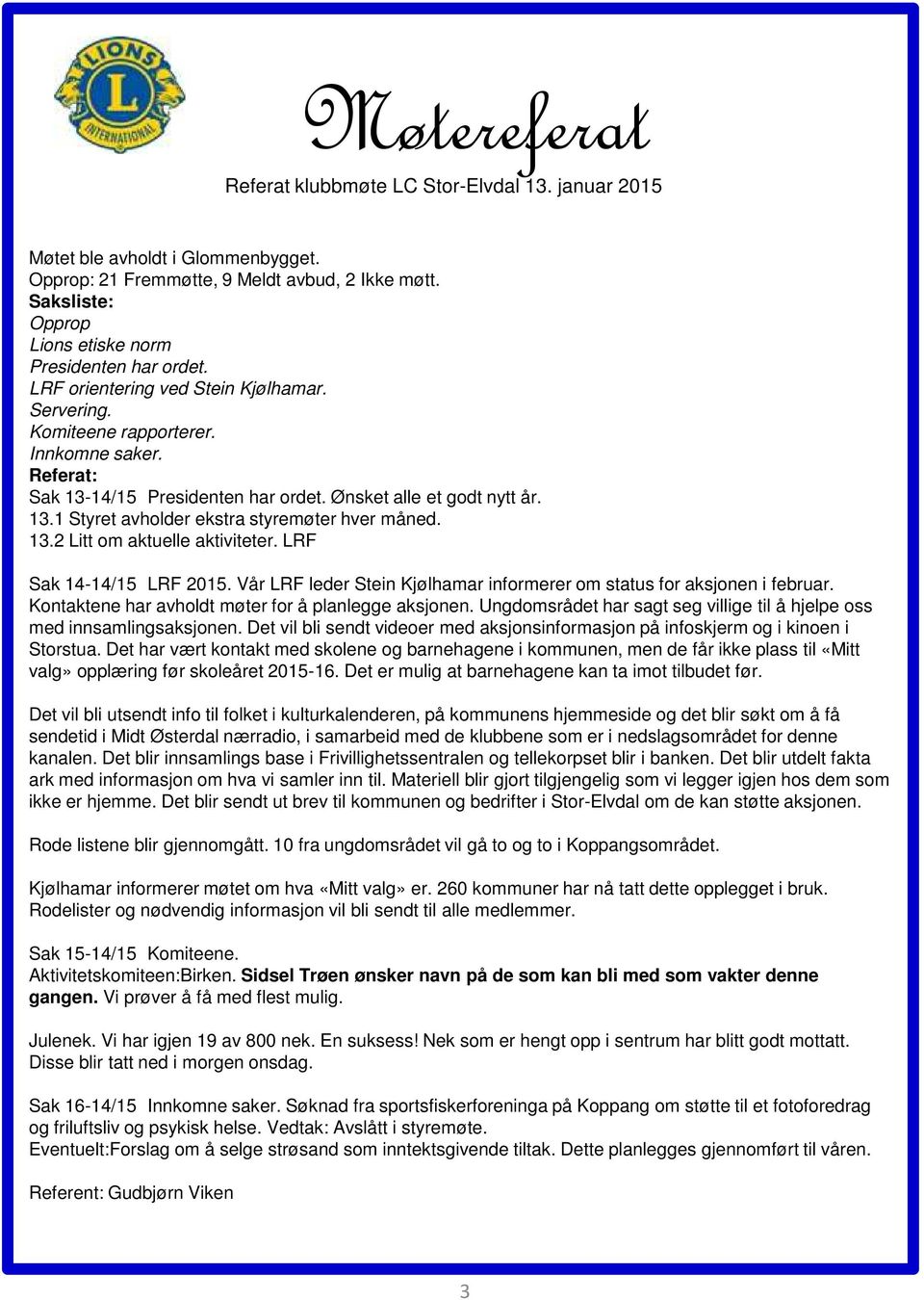 Ønsket alle et godt nytt år. 13.1 Styret avholder ekstra styremøter hver måned. 13.2 Litt om aktuelle aktiviteter. LRF Sak 14-14/15 LRF 2015.