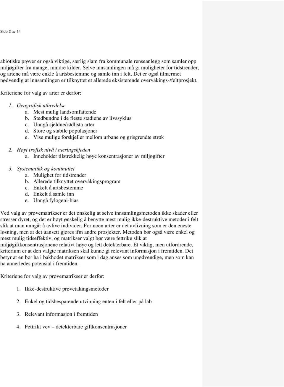 Det er også tilnærmet nødvendig at innsamlingen er tilknyttet et allerede eksisterende overvåkings-/feltprosjekt. Kriteriene for valg av arter er derfor: 1. Geografisk utbredelse a.