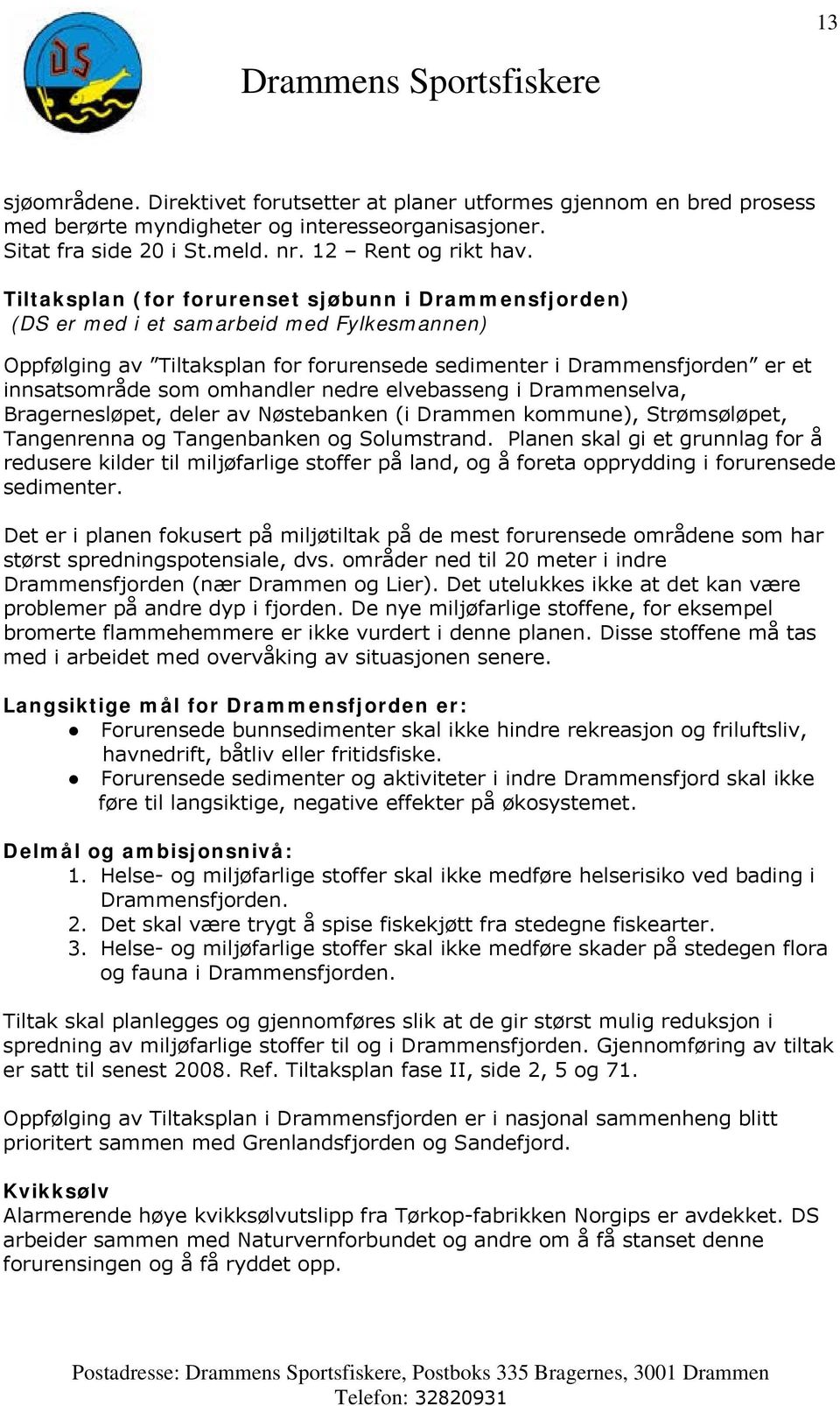 omhandler nedre elvebasseng i Drammenselva, Bragernesløpet, deler av Nøstebanken (i Drammen kommune), Strømsøløpet, Tangenrenna og Tangenbanken og Solumstrand.