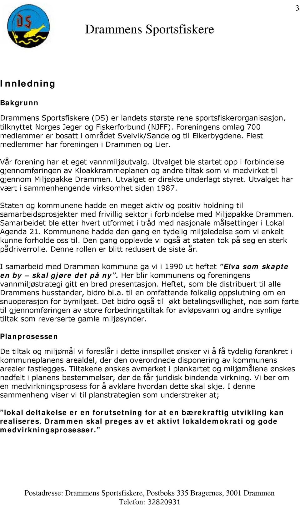 Utvalget ble startet opp i forbindelse gjennomføringen av Kloakkrammeplanen og andre tiltak som vi medvirket til gjennom Miljøpakke Drammen. Utvalget er direkte underlagt styret.