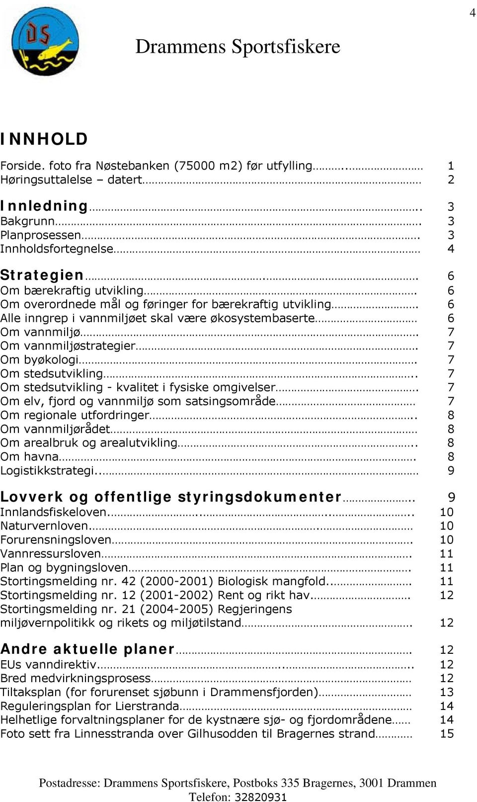 . 7 Om stedsutvikling - kvalitet i fysiske omgivelser. 7 Om elv, fjord og vannmiljø som satsingsområde 7 Om regionale utfordringer.. 8 Om vannmiljørådet 8 Om arealbruk og arealutvikling.. 8 Om havna.