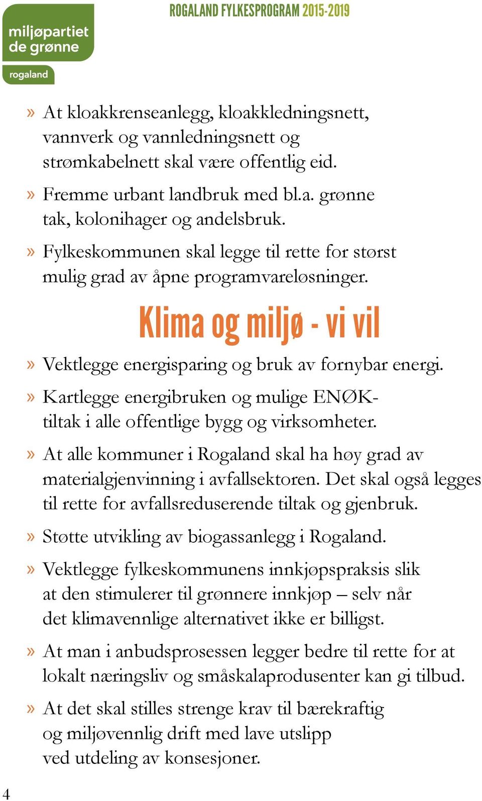 Kartlegge energibruken og mulige ENØKtiltak i alle offentlige bygg og virksomheter. At alle kommuner i Rogaland skal ha høy grad av materialgjenvinning i avfallsektoren.