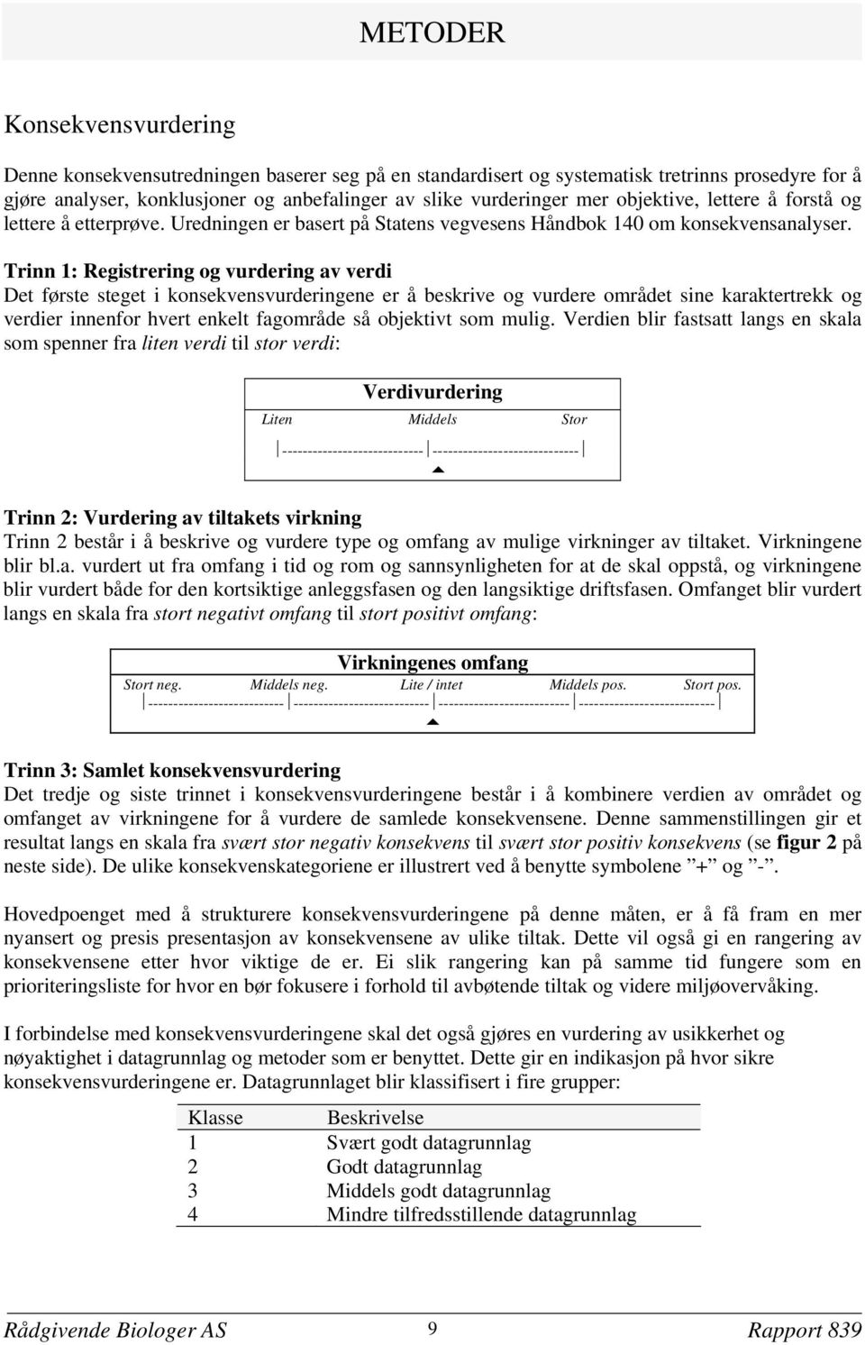 Trinn 1: Registrering og vurdering av verdi Det første steget i konsekvensvurderingene er å beskrive og vurdere området sine karaktertrekk og verdier innenfor hvert enkelt fagområde så objektivt som