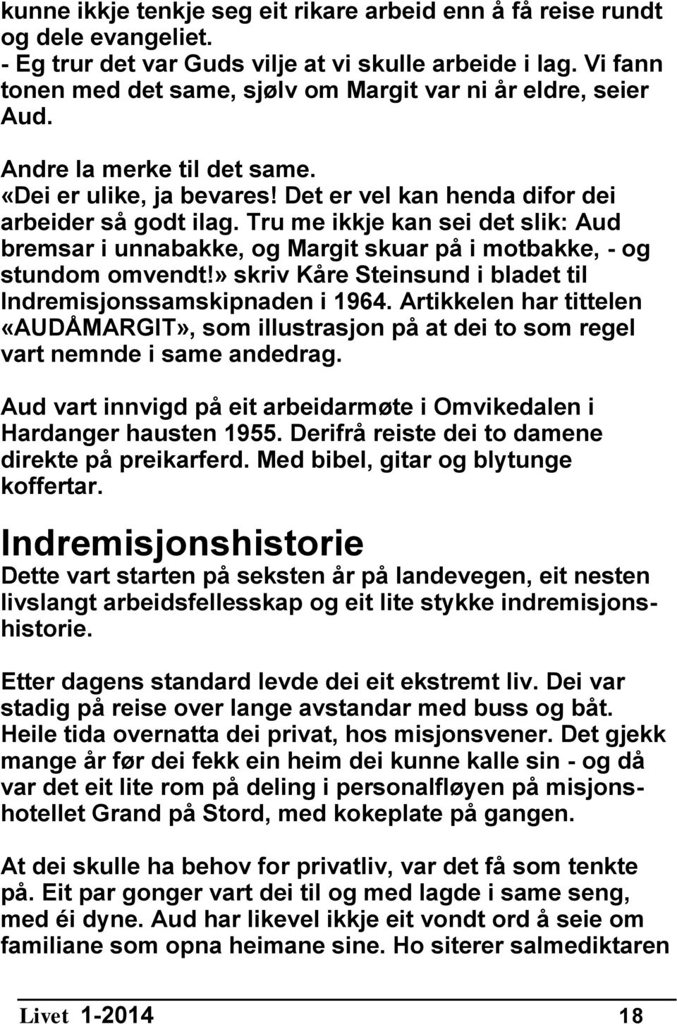 Tru me ikkje kan sei det slik: Aud bremsar i unnabakke, og Margit skuar på i motbakke, - og stundom omvendt!» skriv Kåre Steinsund i bladet til Indremisjonssamskipnaden i 1964.