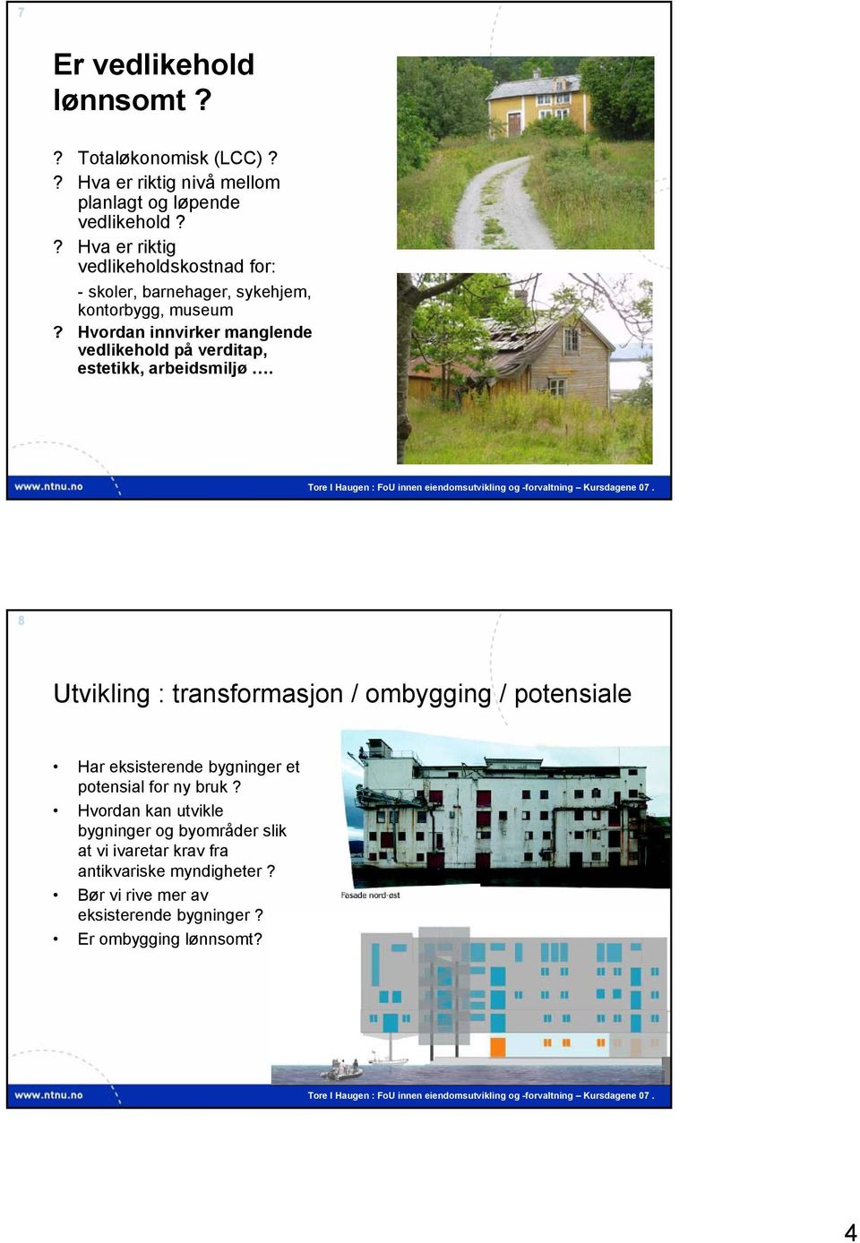 Hvordan innvirker manglende vedlikehold på verditap, estetikk, arbeidsmiljø 8 Utvikling : transformasjon / ombygging / potensiale Har