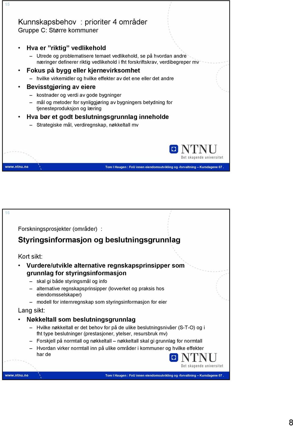 mål og metoder for synliggjøring av bygningers betydning for tjenesteproduksjon og læring Hva bør et godt beslutningsgrunnlag inneholde Strategiske mål, verdiregnskap, nøkkeltall mv 16