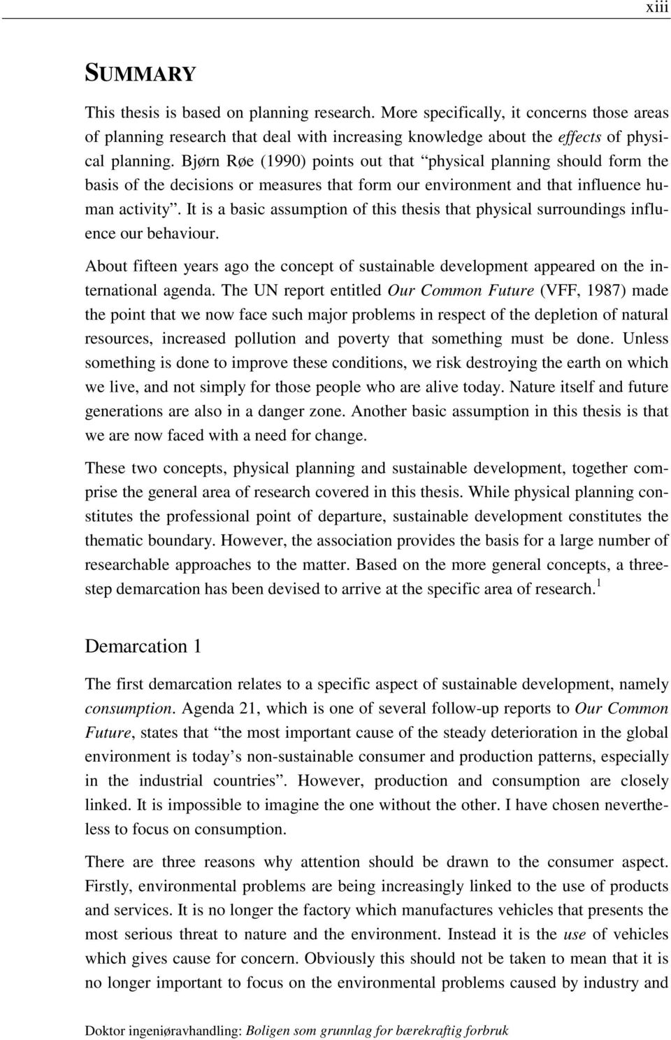 It is a basic assumption of this thesis that physical surroundings influence our behaviour. About fifteen years ago the concept of sustainable development appeared on the international agenda.