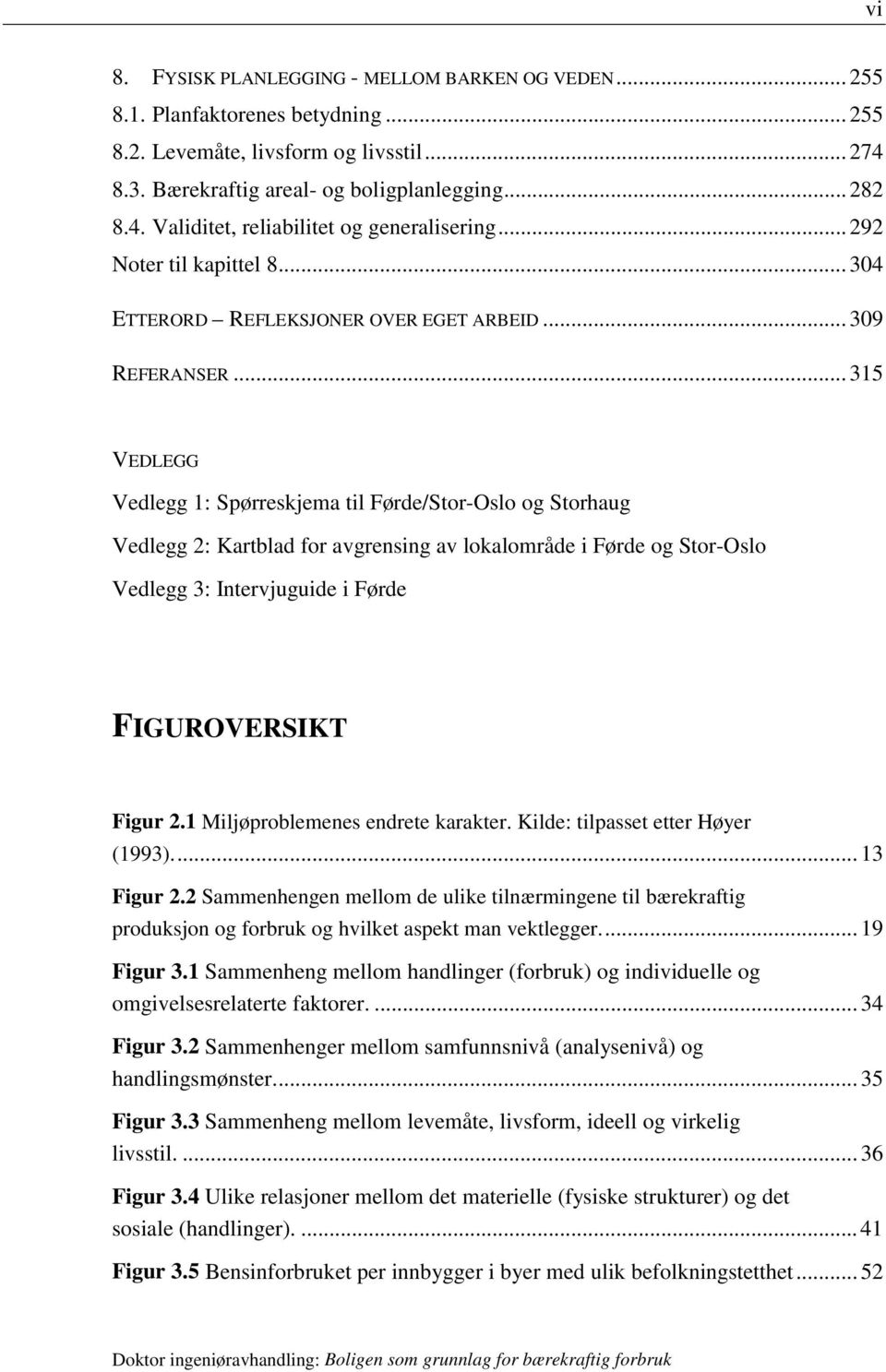 .. 315 VEDLEGG Vedlegg 1: Spørreskjema til Førde/Stor-Oslo og Storhaug Vedlegg 2: Kartblad for avgrensing av lokalområde i Førde og Stor-Oslo Vedlegg 3: Intervjuguide i Førde FIGUROVERSIKT Figur 2.