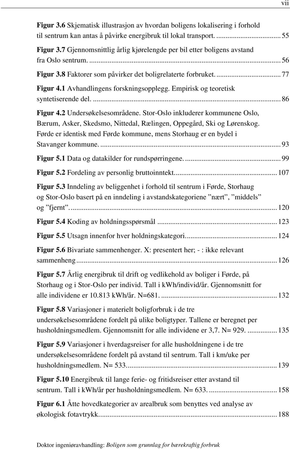 Empirisk og teoretisk syntetiserende del.... 86 Figur 4.2 Undersøkelsesområdene. Stor-Oslo inkluderer kommunene Oslo, Bærum, Asker, Skedsmo, Nittedal, Rælingen, Oppegård, Ski og Lørenskog.