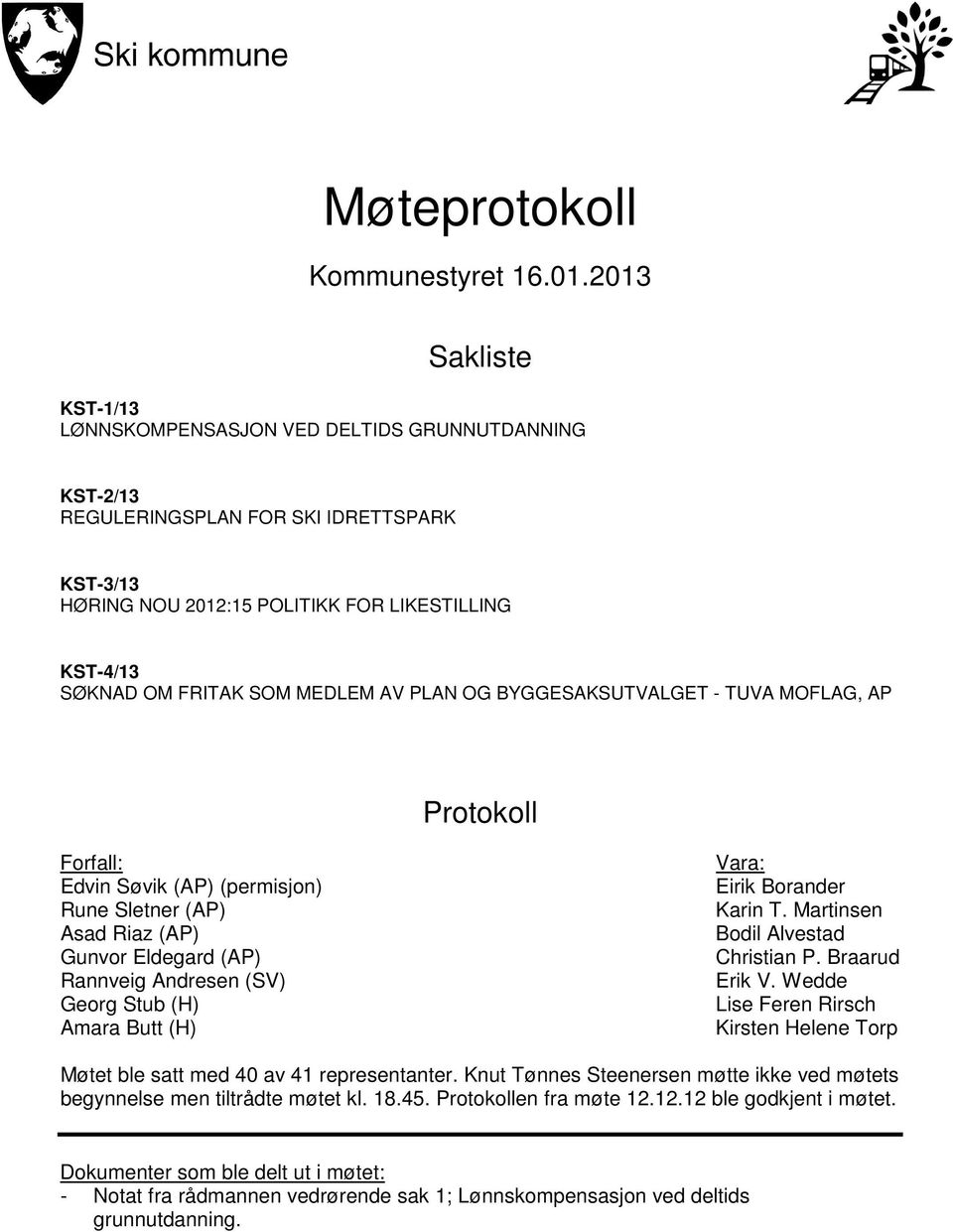 MEDLEM AV PLAN OG BYGGESAKSUTVALGET - TUVA MOFLAG, AP Protokoll Forfall: Edvin Søvik (AP) (permisjon) Rune Sletner (AP) Asad Riaz (AP) Gunvor Eldegard (AP) Rannveig Andresen (SV) Georg Stub (H) Amara