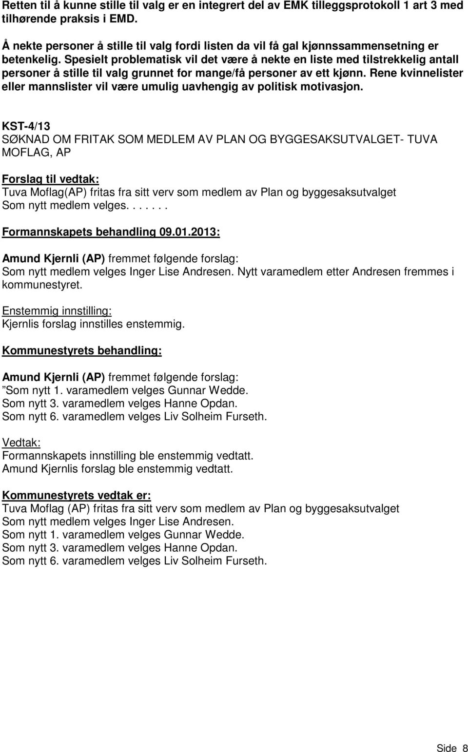 Spesielt problematisk vil det være å nekte en liste med tilstrekkelig antall personer å stille til valg grunnet for mange/få personer av ett kjønn.