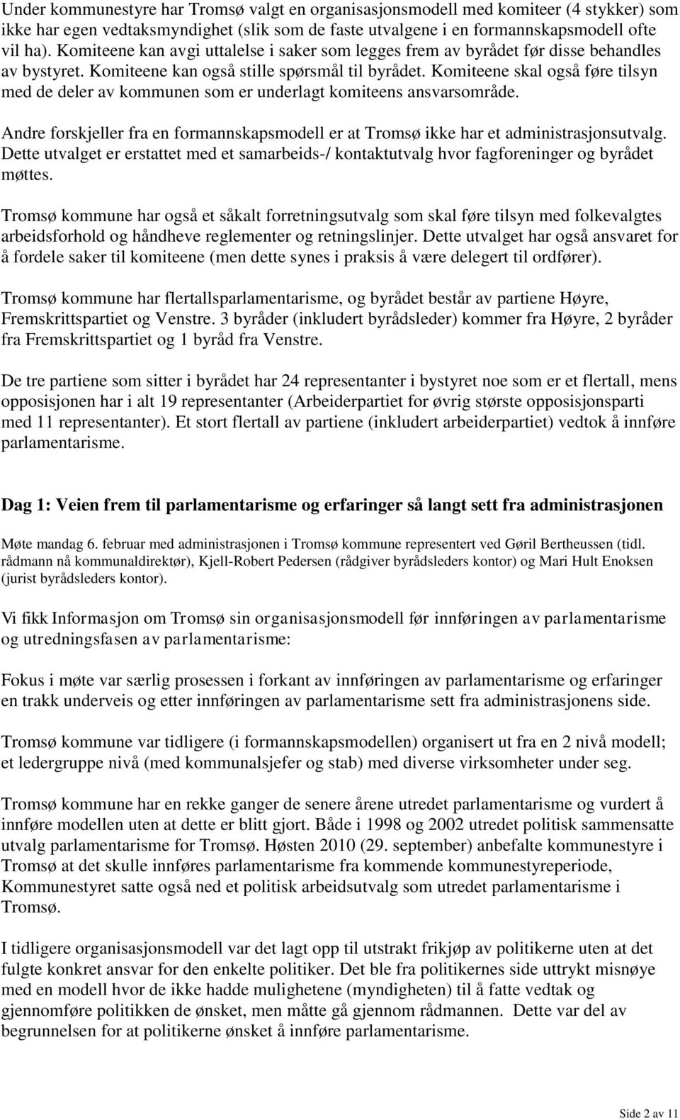 Komiteene skal også føre tilsyn med de deler av kommunen som er underlagt komiteens ansvarsområde. Andre forskjeller fra en formannskapsmodell er at Tromsø ikke har et administrasjonsutvalg.