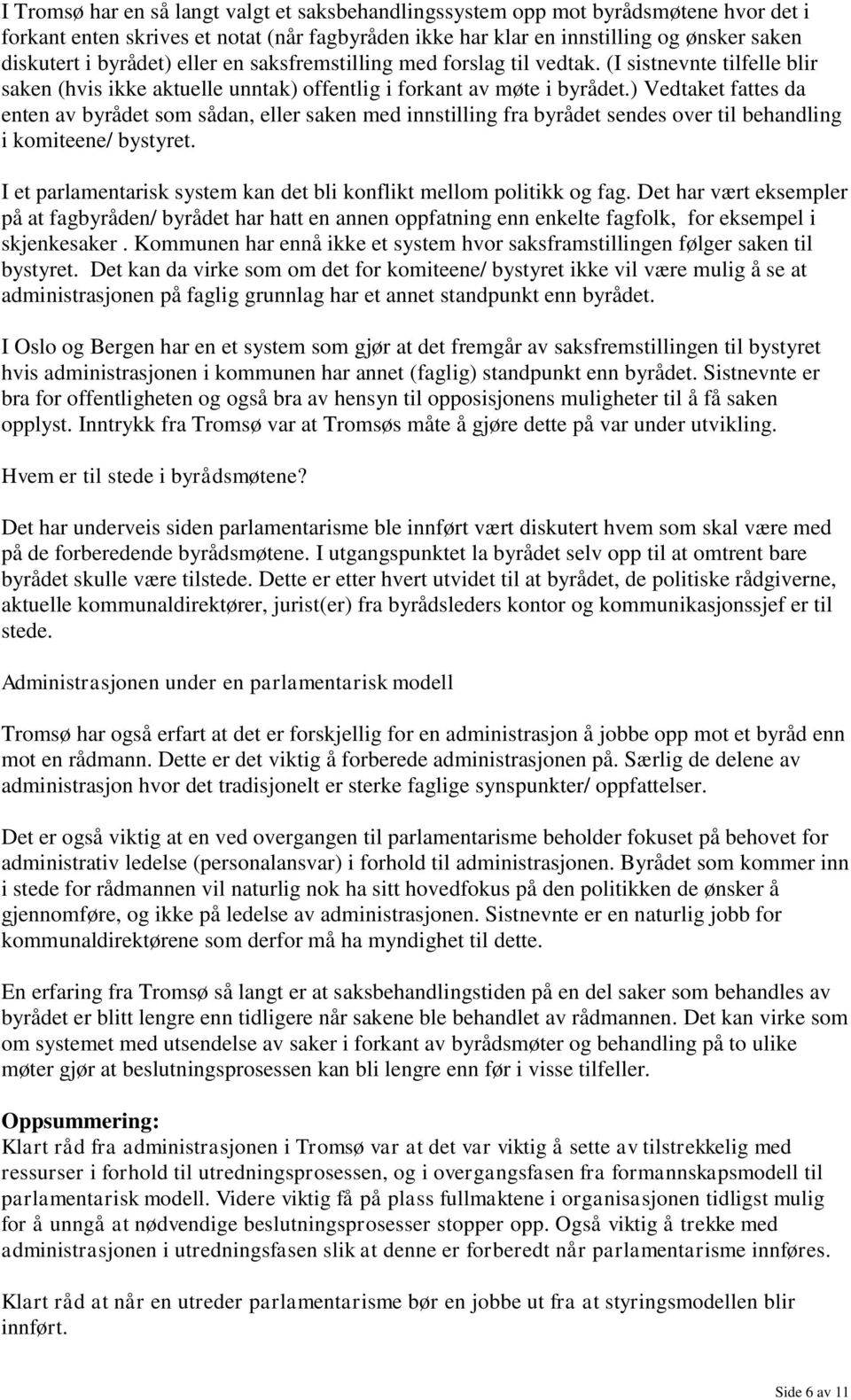 ) Vedtaket fattes da enten av byrådet som sådan, eller saken med innstilling fra byrådet sendes over til behandling i komiteene/ bystyret.