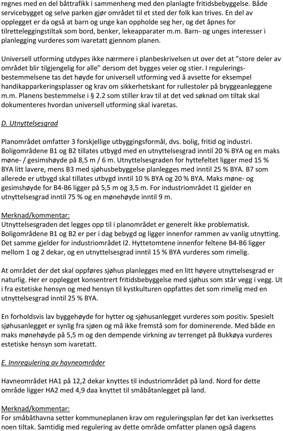 Universell utforming utdypes ikke nærmere i planbeskrivelsen ut over det at store deler av området blir tilgjengelig for alle dersom det bygges veier og stier.