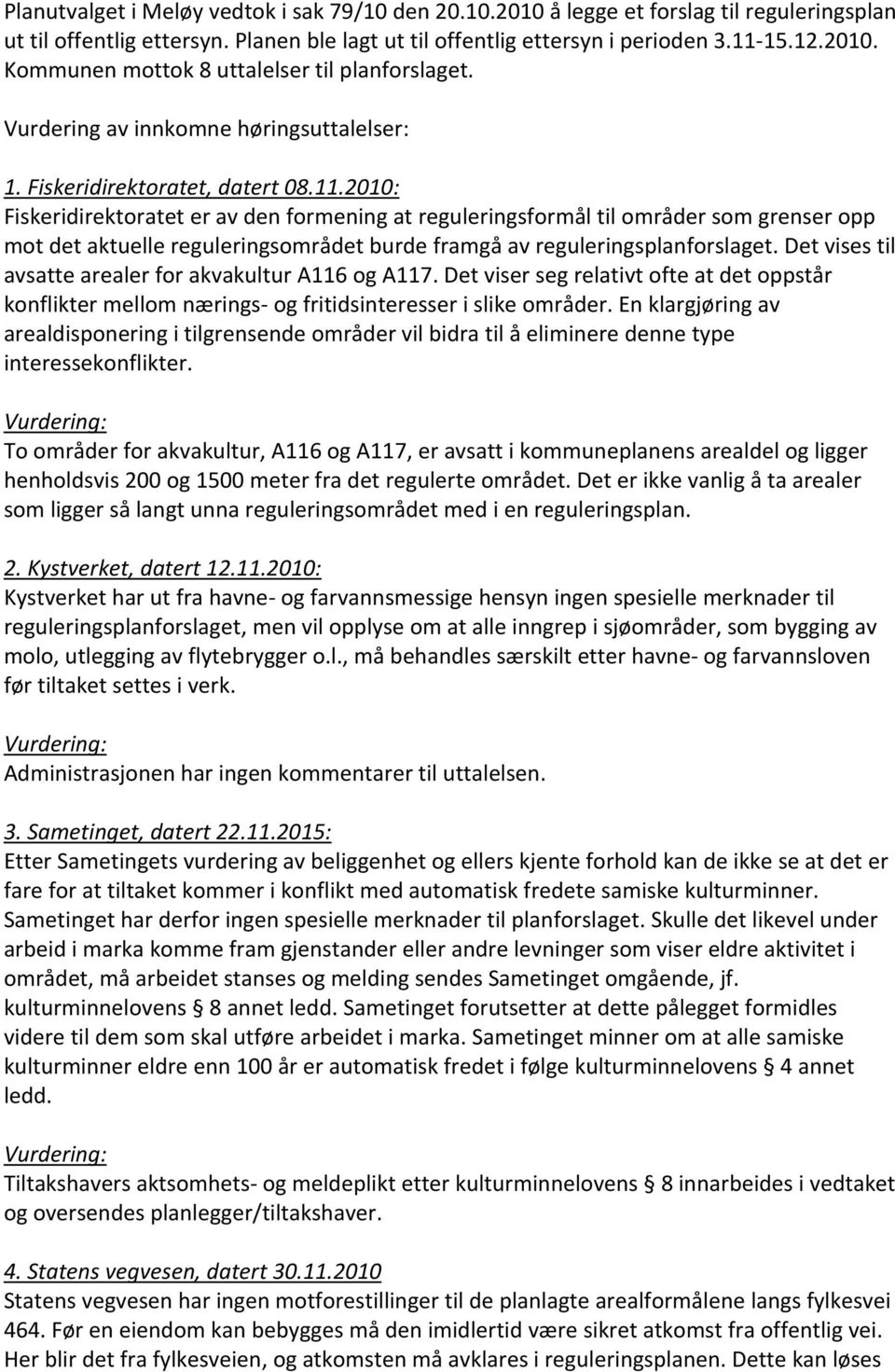 2010: Fiskeridirektoratet er av den formening at reguleringsformål til områder som grenser opp mot det aktuelle reguleringsområdet burde framgå av reguleringsplanforslaget.