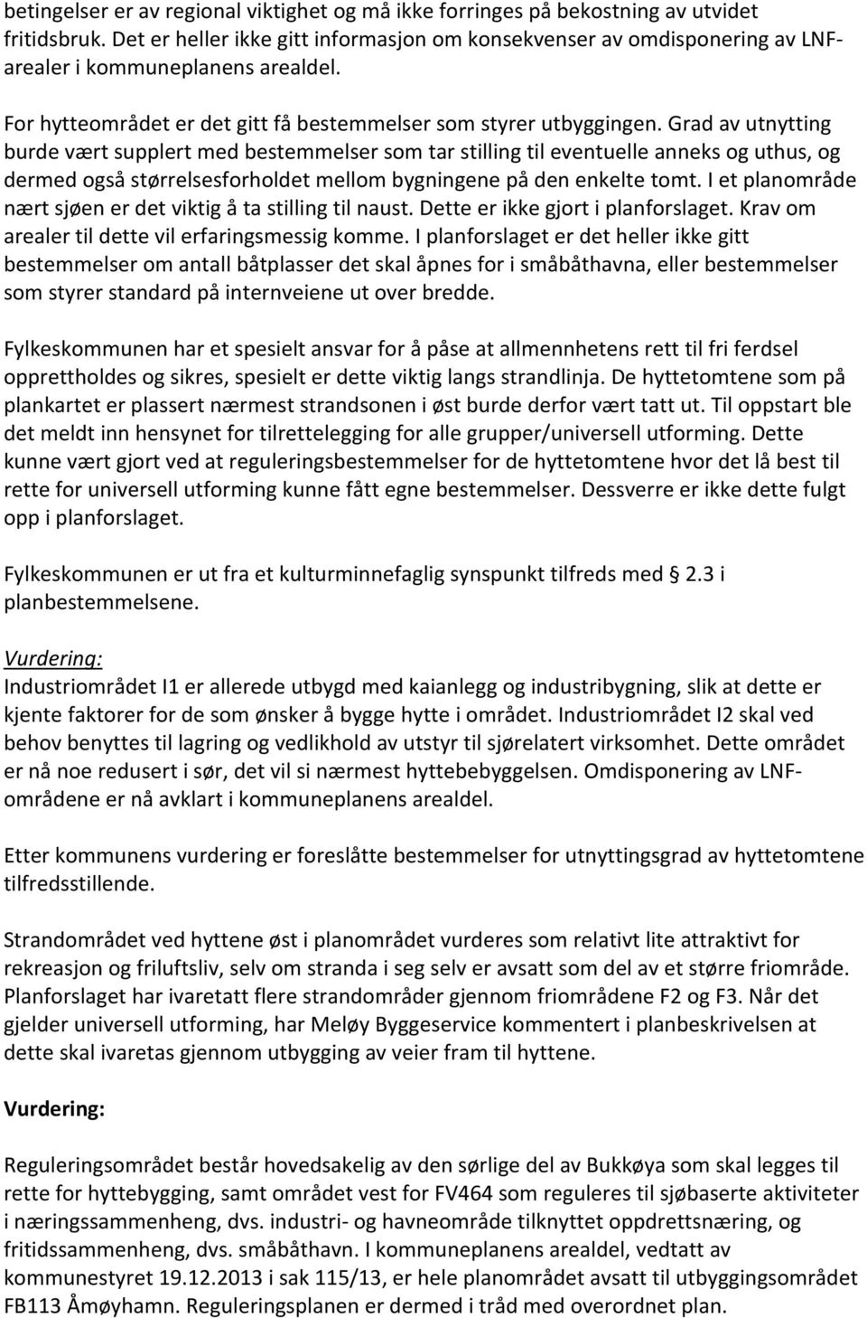 Grad av utnytting burde vært supplert med bestemmelser som tar stilling til eventuelle anneks og uthus, og dermed også størrelsesforholdet mellom bygningene på den enkelte tomt.