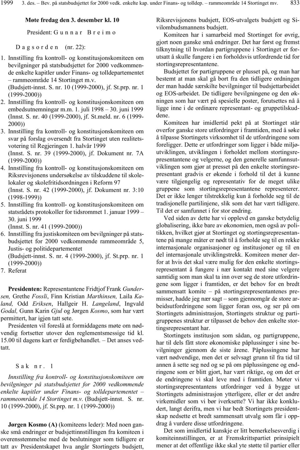 S. nr. 10 (1999-2000), jf. St.prp. nr. 1 (1999-2000)) 2. Innstilling fra kontroll- og konstitusjonskomiteen om embedsutnemningar m.m. 1. juli 1998 30. juni 1999 (Innst. S. nr. 40 (1999-2000), jf. St.meld.