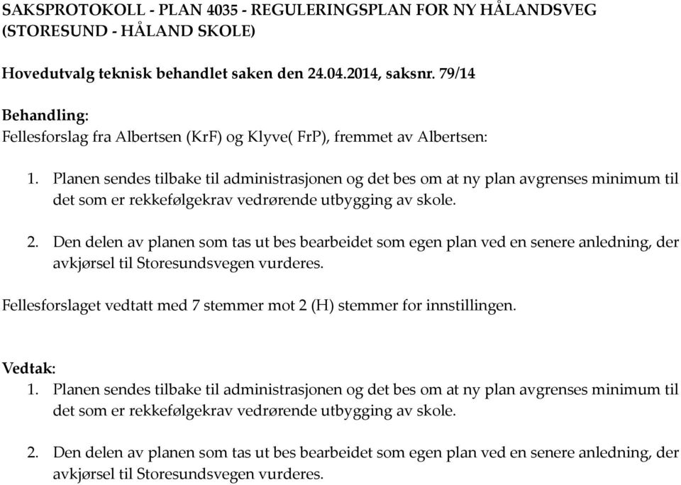 Planen sendes tilbake til administrasjonen og det bes om at ny plan avgrenses minimum til det som er rekkefølgekrav vedrørende utbygging av skole. 2.