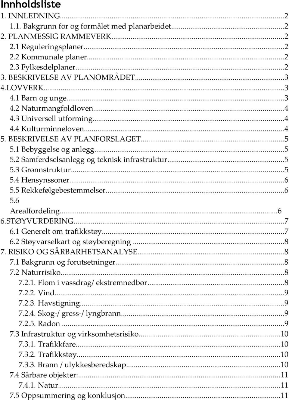 1 Bebyggelse og anlegg...5 5.2 Samferdselsanlegg og teknisk infrastruktur...5 5.3 Grønnstruktur...5 5.4 Hensynssoner...6 5.5 Rekkefølgebestemmelser...6 5.6 Arealfordeling...6 6.STØYVURDERING...7 6.