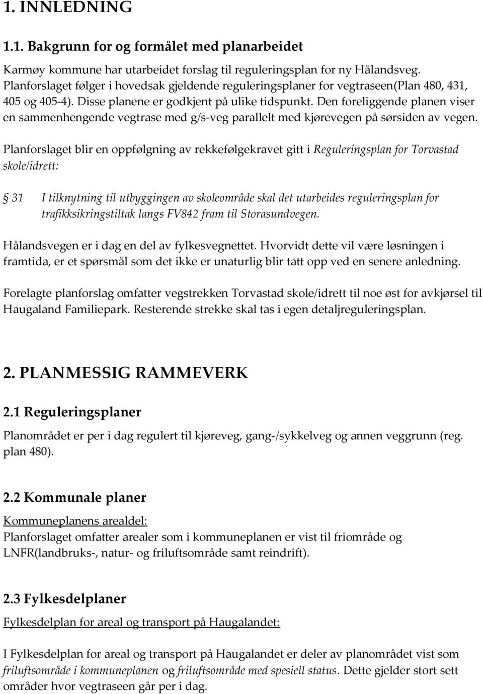 Den foreliggende planen viser en sammenhengende vegtrase med g/s-veg parallelt med kjørevegen på sørsiden av vegen.