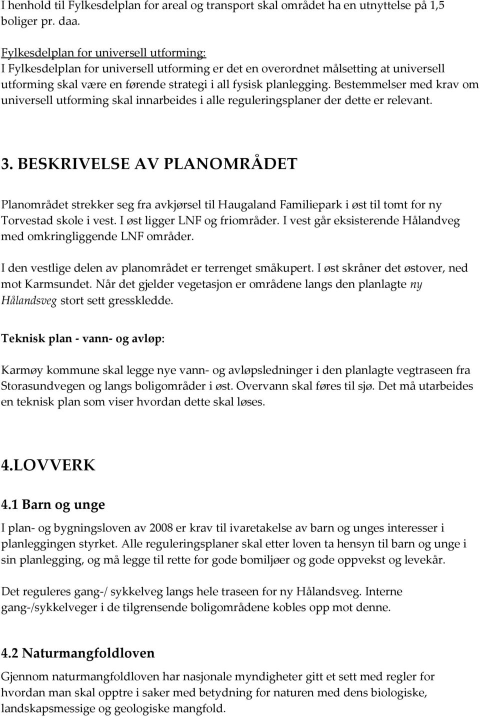 Bestemmelser med krav om universell utforming skal innarbeides i alle reguleringsplaner der dette er relevant. 3.