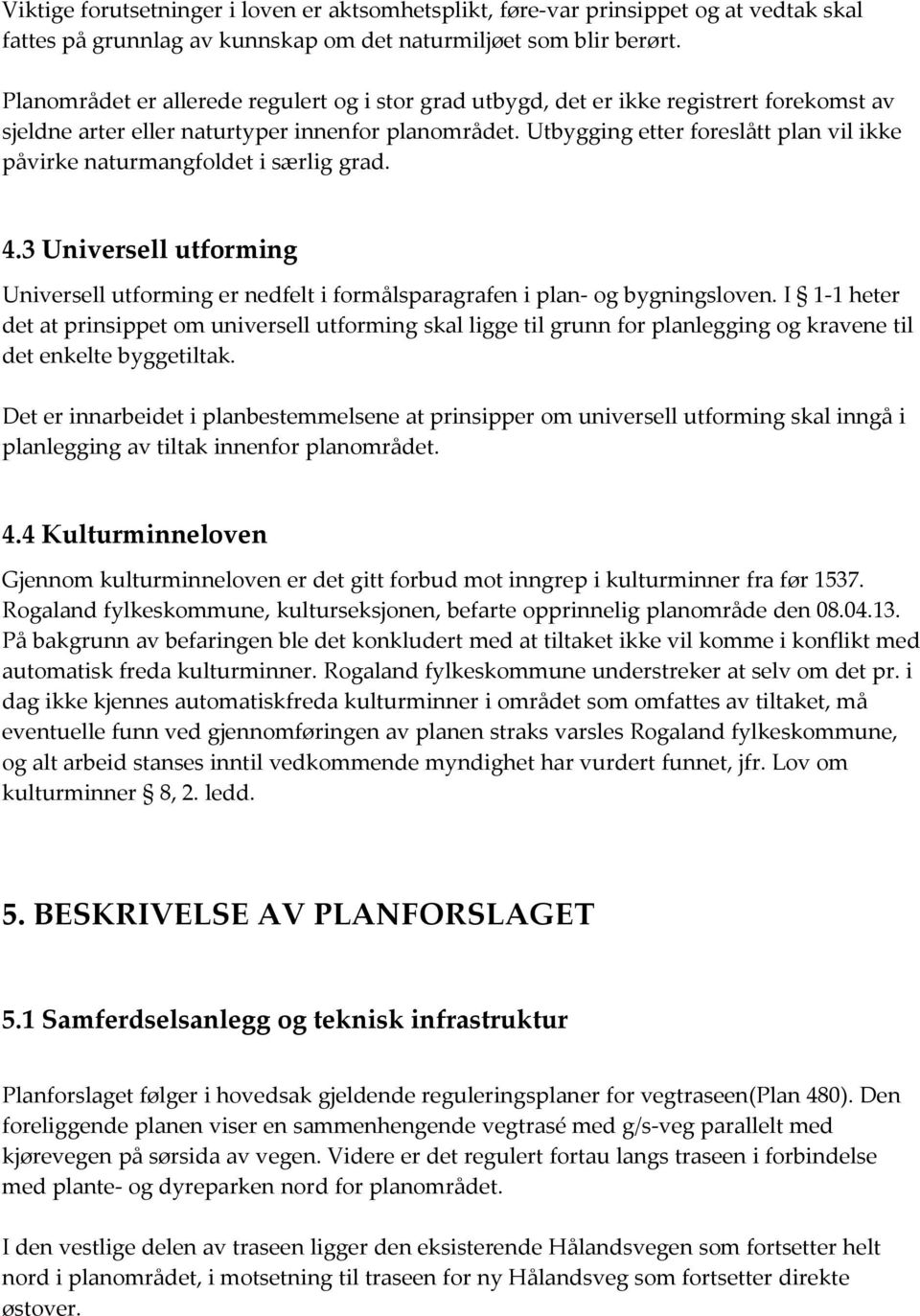 Utbygging etter foreslått plan vil ikke påvirke naturmangfoldet i særlig grad. 4.3 Universell utforming Universell utforming er nedfelt i formålsparagrafen i plan- og bygningsloven.