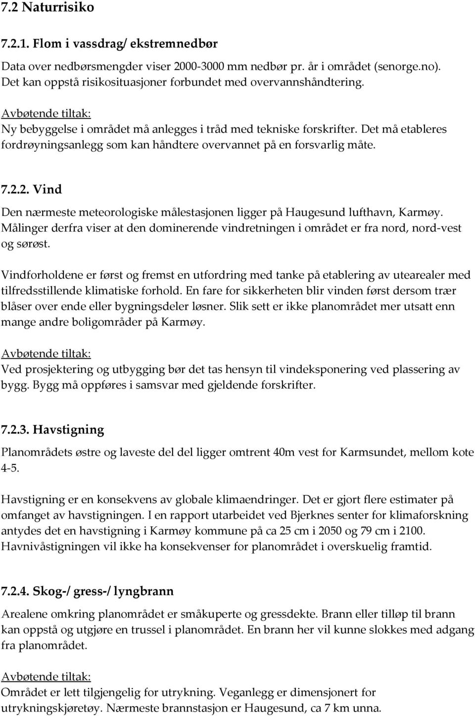 Det må etableres fordrøyningsanlegg som kan håndtere overvannet på en forsvarlig måte. 7.2.2. Vind Den nærmeste meteorologiske målestasjonen ligger på Haugesund lufthavn, Karmøy.