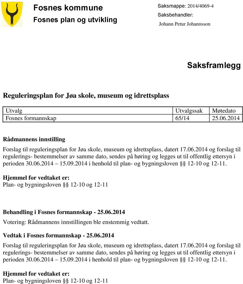 06.2014 15.09.2014 i henhold til plan- og bygningsloven 12-10 og 12-11. Hjemmel for vedtaket er: Plan- og bygningsloven 12-10 og 12-11 Behandling i Fosnes formannskap - 25.06.2014 Votering: Rådmannens innstillingen ble enstemmig vedtatt.