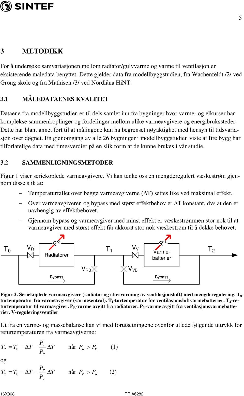 1 MÅLEDATAENES KVALITET Dataene fra modellbyggstudien er til dels samlet inn fra bygninger hvor varme- og elkurser har komplekse sammenkoplinger og fordelinger mellom ulike varmeavgivere og