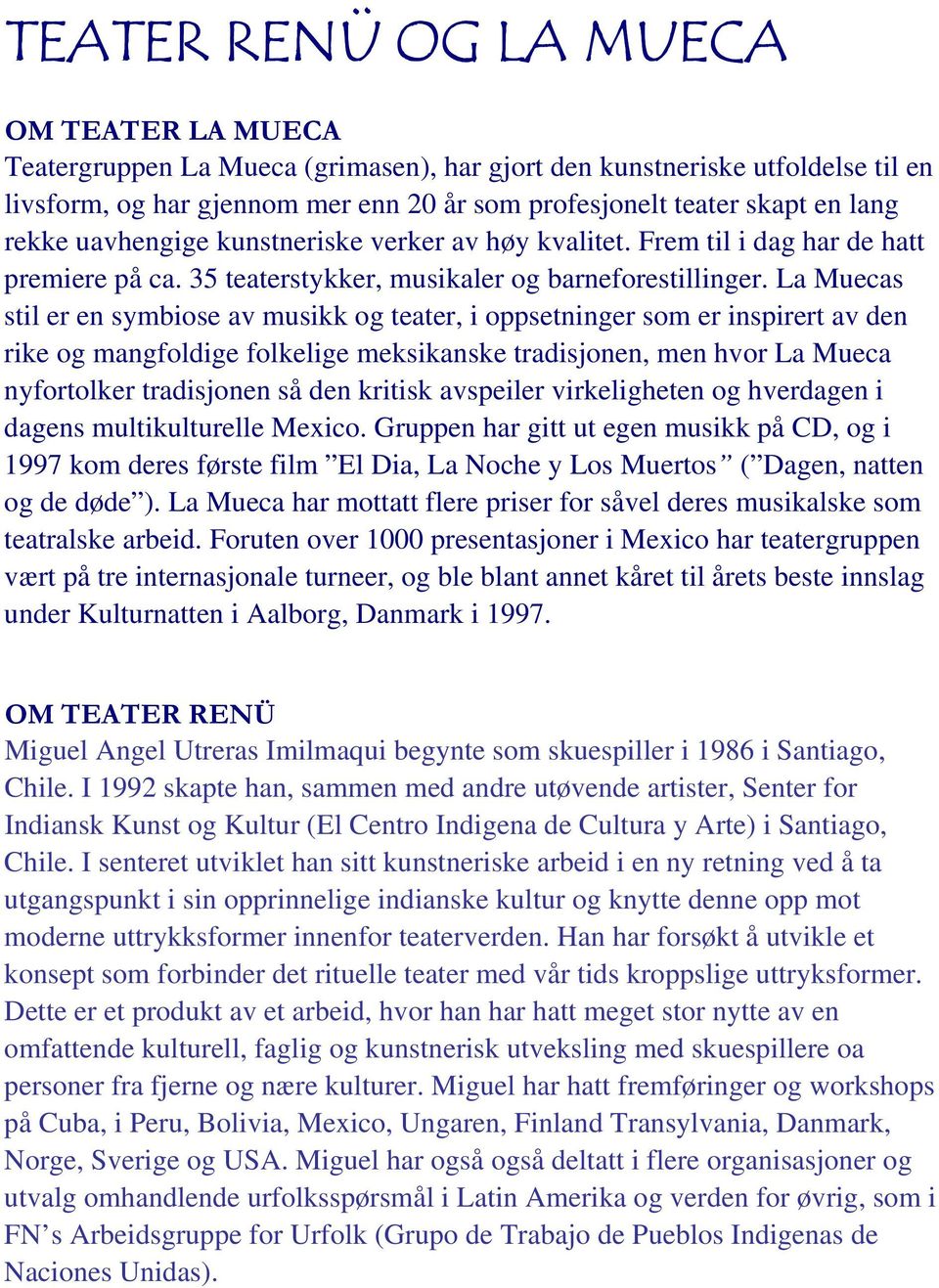 La Muecas stil er en symbiose av musikk og teater, i oppsetninger som er inspirert av den rike og mangfoldige folkelige meksikanske tradisjonen, men hvor La Mueca nyfortolker tradisjonen så den