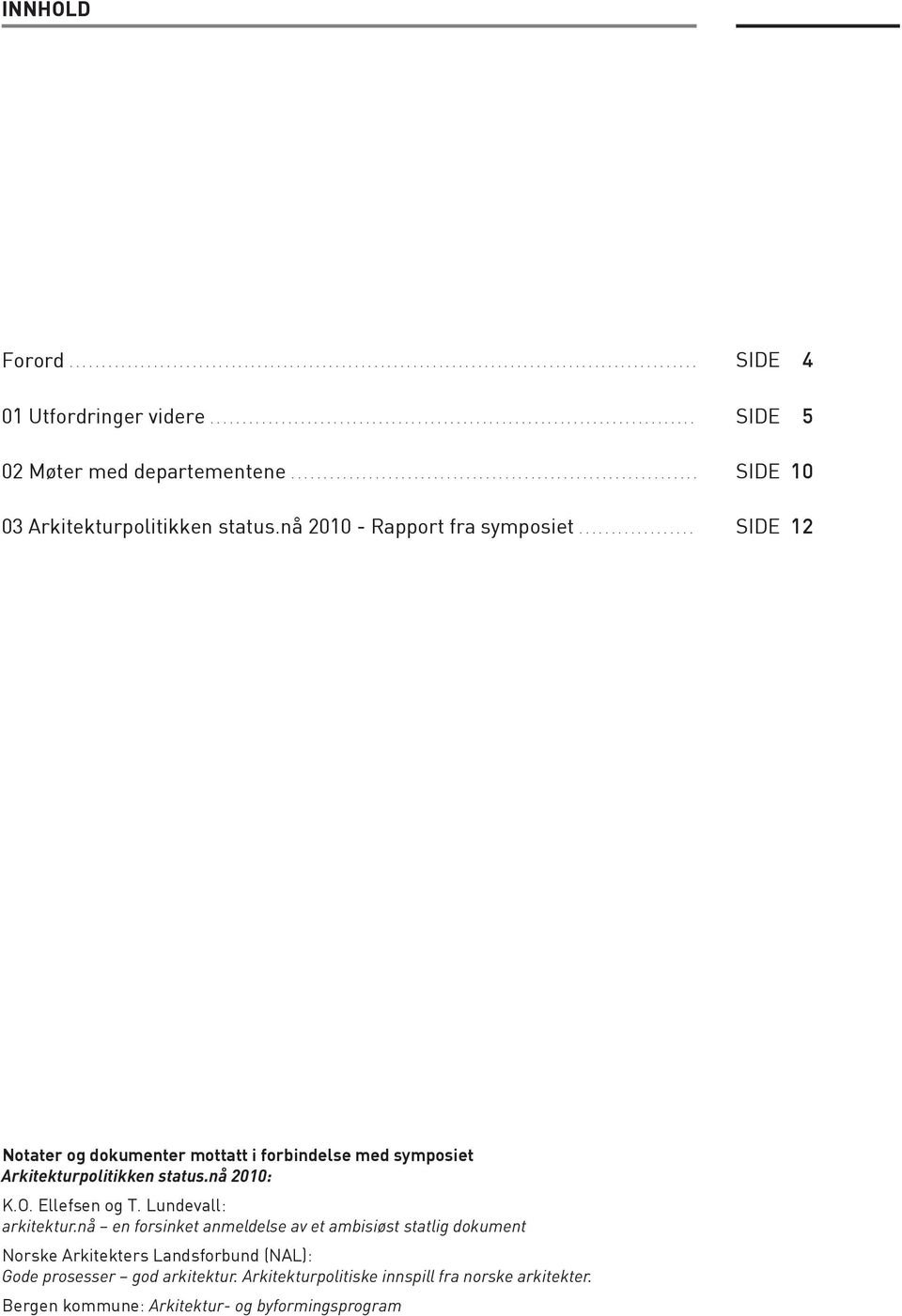 nå 2010: K.O. Ellefsen og T. Lundevall: arkitektur.
