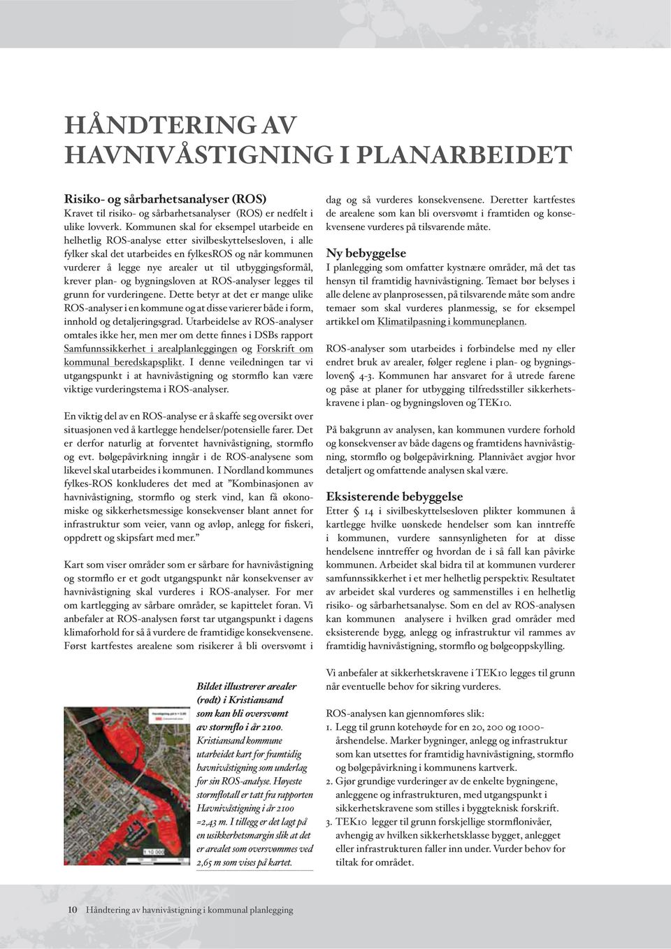 utbyggingsformål, krever plan- og bygningsloven at ROS-analyser legges til grunn for vurderingene.