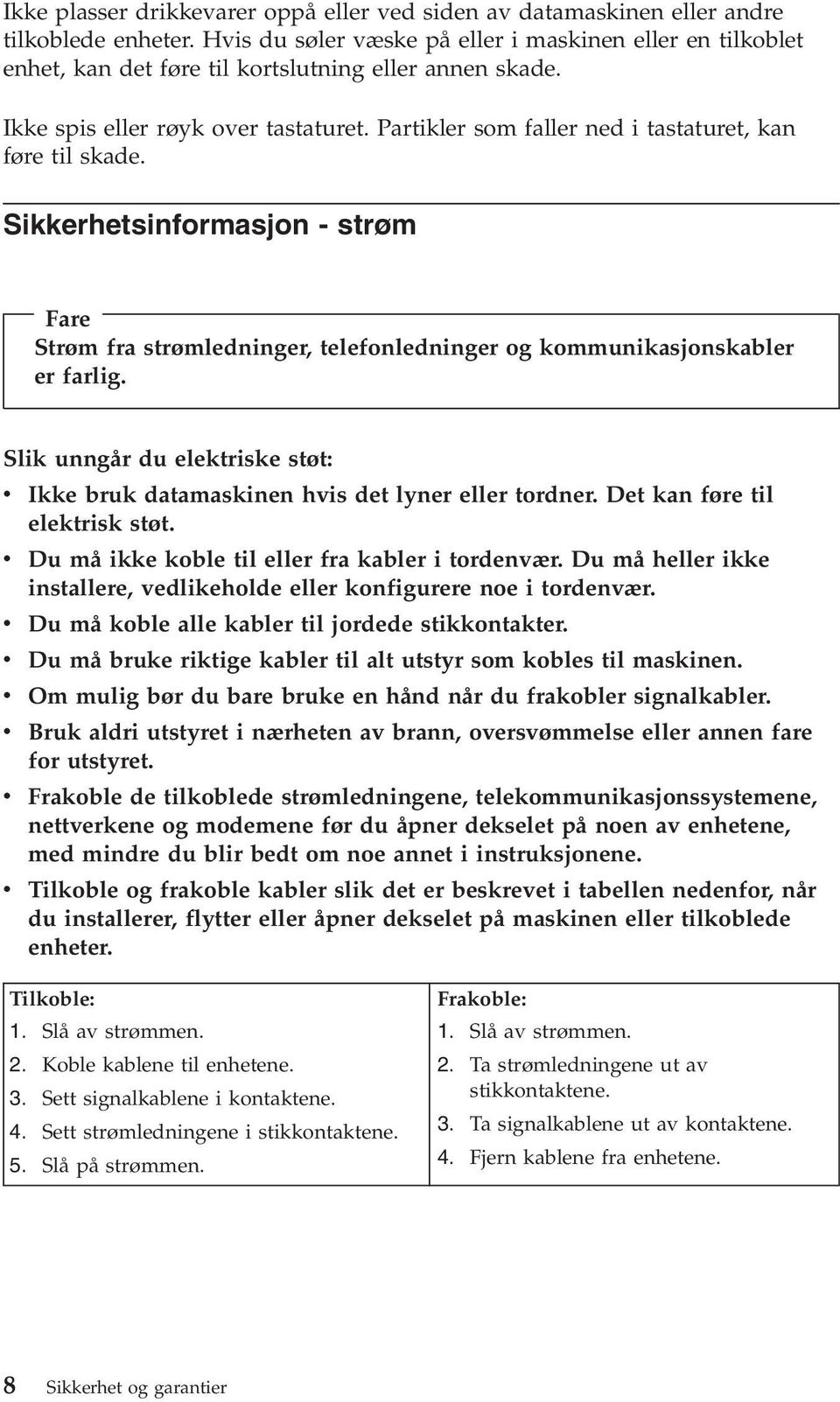 Partikler som faller ned i tastaturet, kan føre til skade. Sikkerhetsinformasjon - strøm Fare Strøm fra strømledninger, telefonledninger og kommunikasjonskabler er farlig.