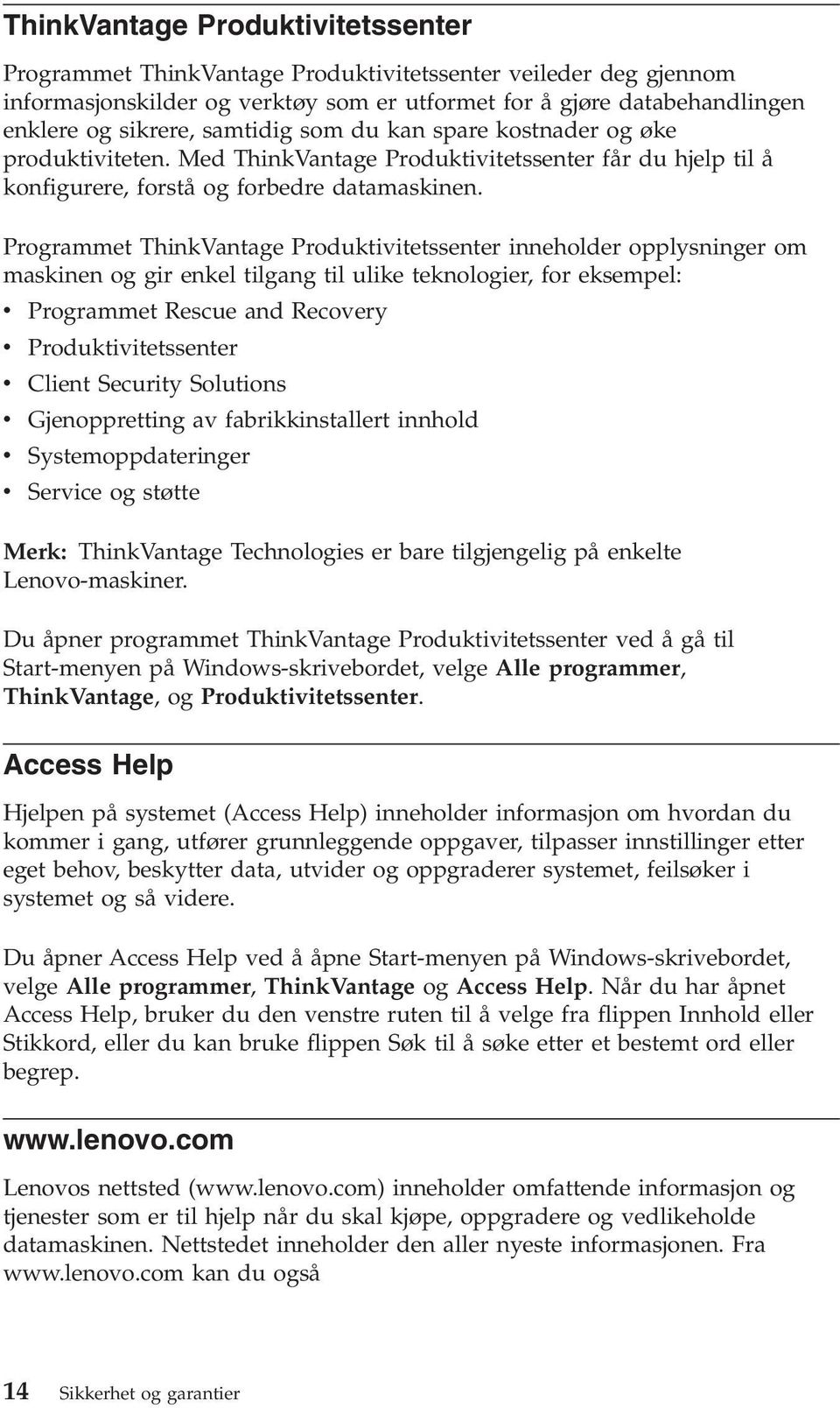 Programmet ThinkVantage Produktivitetssenter inneholder opplysninger om maskinen og gir enkel tilgang til ulike teknologier, for eksempel: v Programmet Rescue and Recovery v Produktivitetssenter v