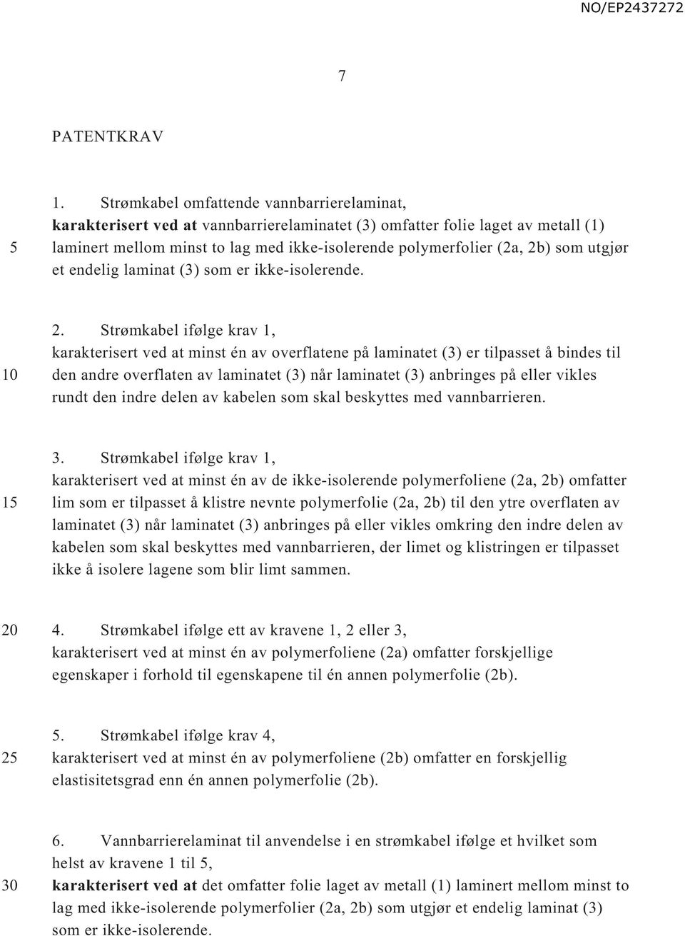 som utgjør et endelig laminat (3) som er ikke-isolerende. 2.