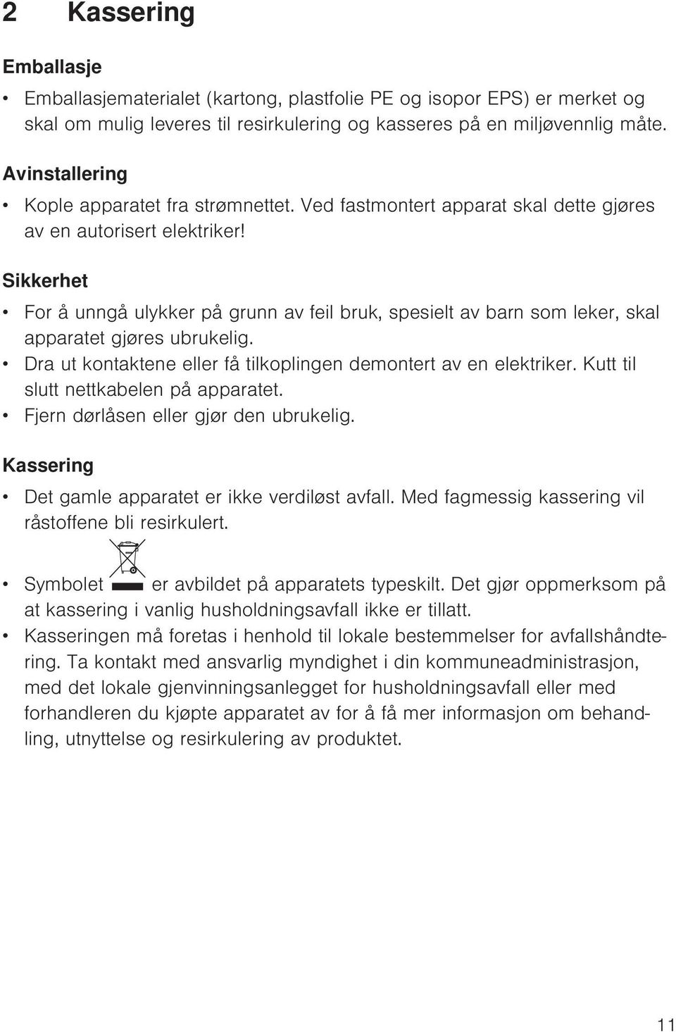 Sikkerhet For å unngå ulykker på grunn av feil bruk, spesielt av barn som leker, skal apparatet gjøres ubrukelig. Dra ut kontaktene eller få tilkoplingen demontert av en elektriker.