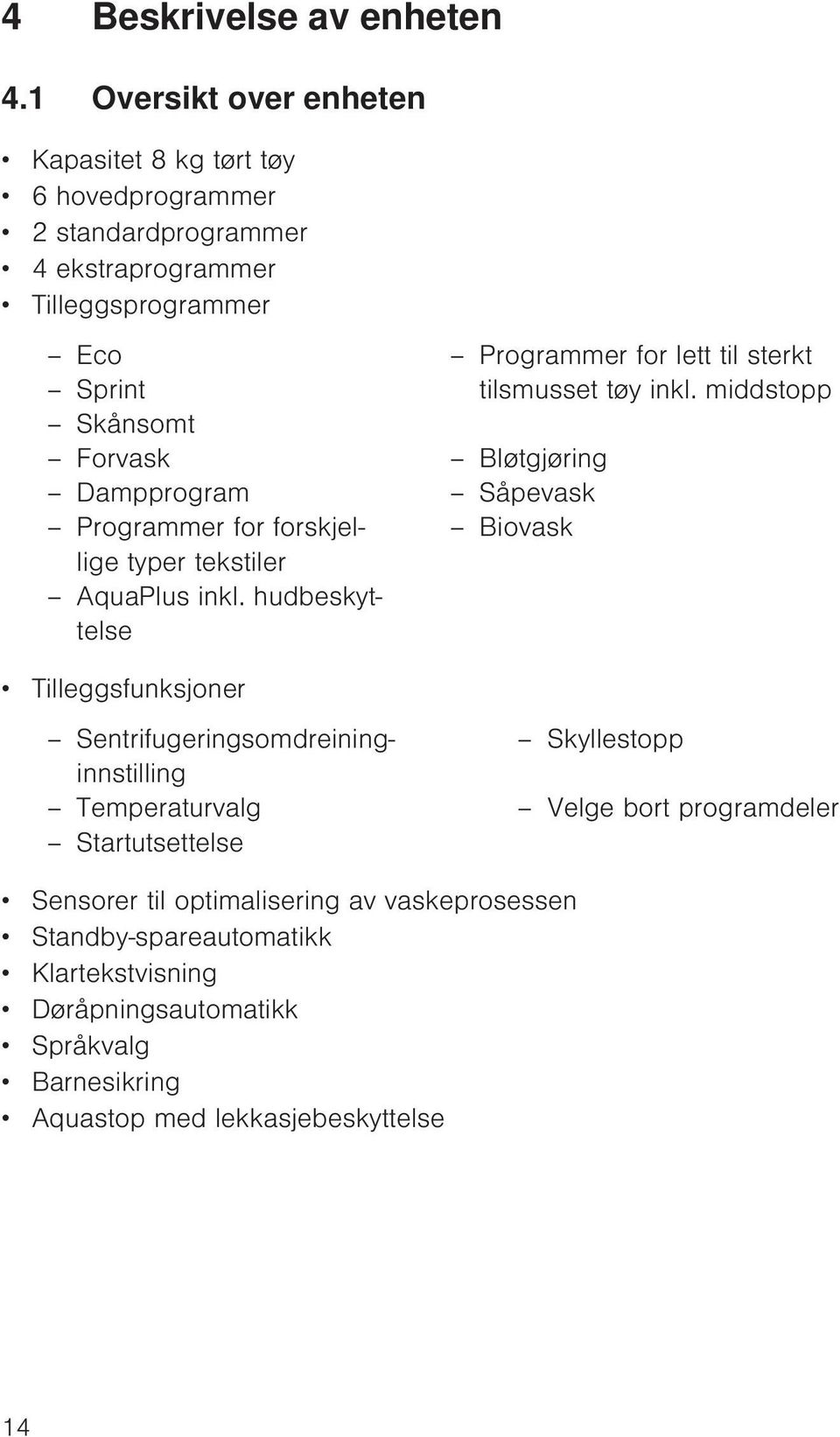 Sprint tilsmusset tøy inkl. middstopp Skånsomt Forvask Bløtgjøring Dampprogram Såpevask Programmer for forskjellige typer tekstiler Biovask AquaPlus inkl.