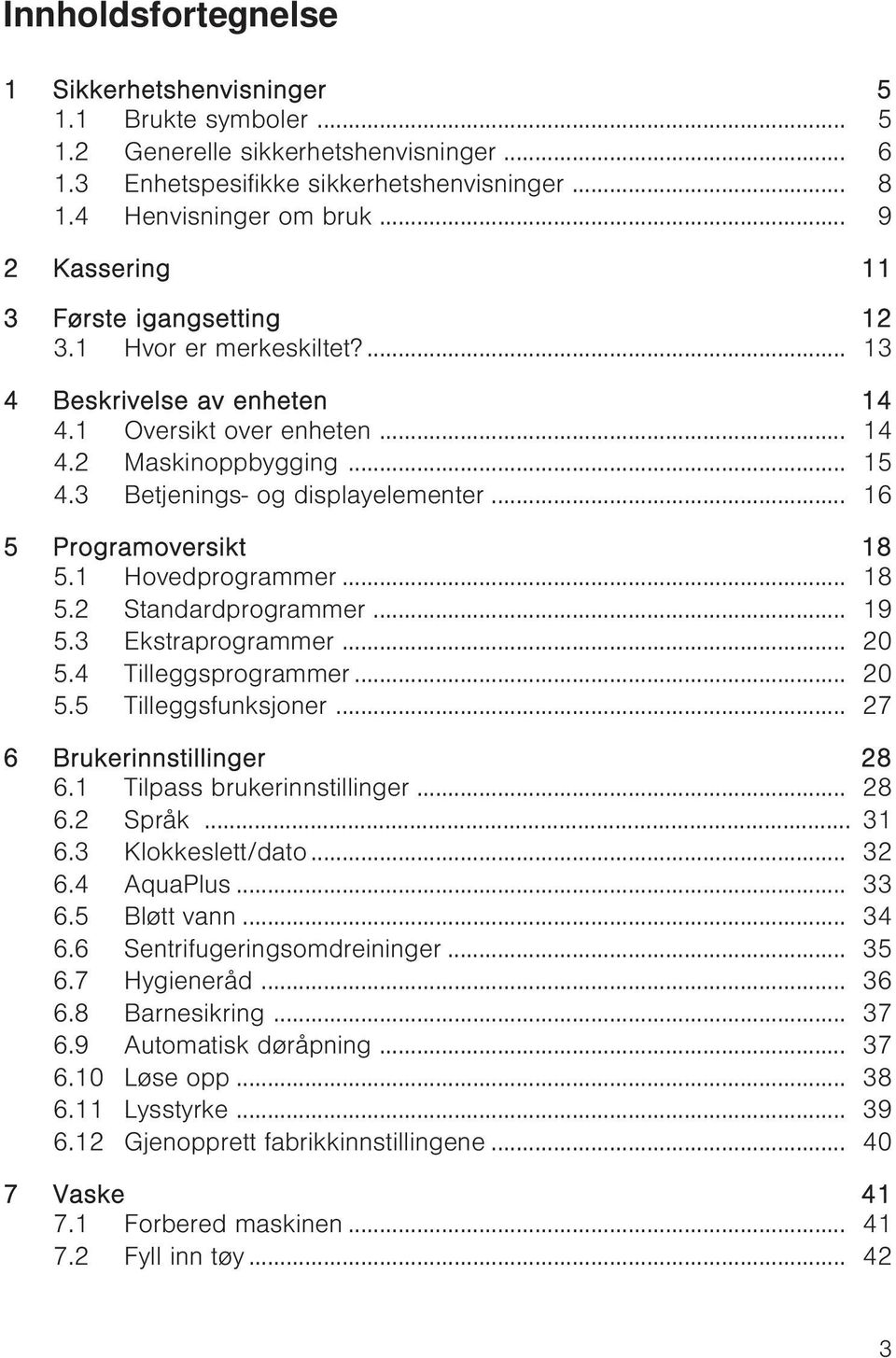 .. 16 5 Programoversikt 18 5.1 Hovedprogrammer... 18 5.2 Standardprogrammer... 19 5.3 Ekstraprogrammer... 20 5.4 Tilleggsprogrammer... 20 5.5 Tilleggsfunksjoner... 27 6 Brukerinnstillinger 28 6.