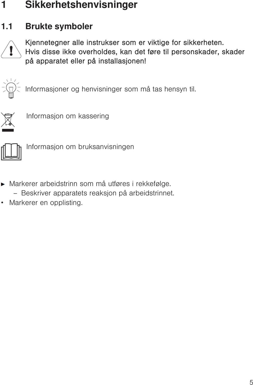 Informasjoner og henvisninger som må tas hensyn til.