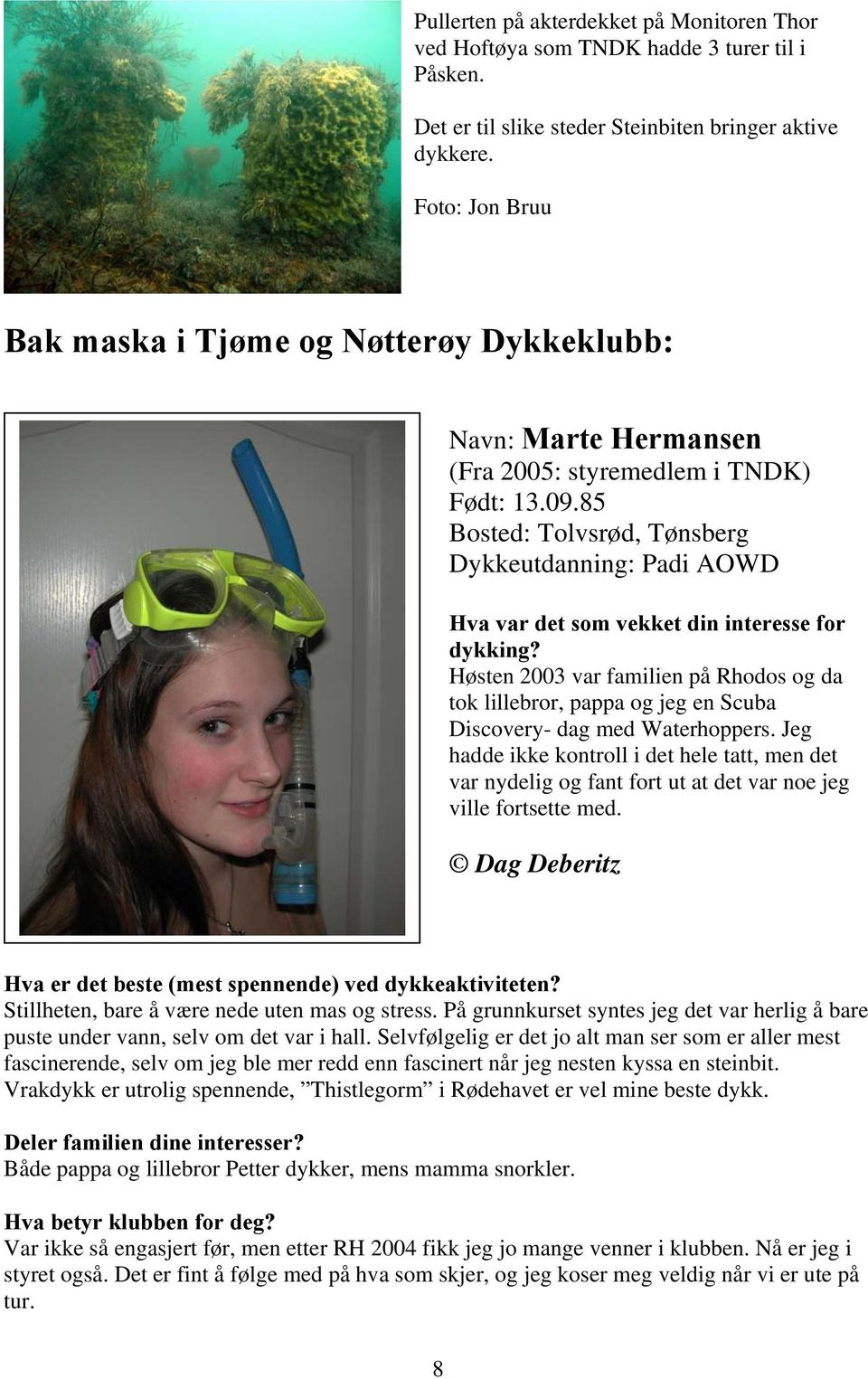 85 Bosted: Tolvsrød, Tønsberg Dykkeutdanning: Padi AOWD Hva var det som vekket din interesse for dykking?