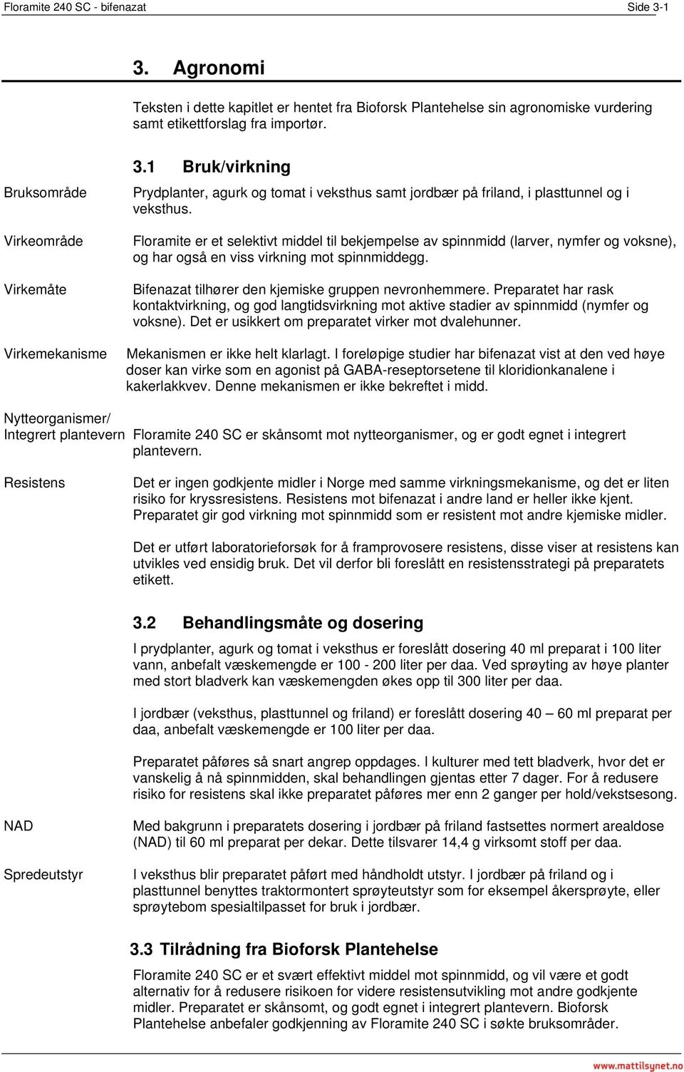 Floramite er et selektivt middel til bekjempelse av spinnmidd (larver, nymfer og voksne), og har også en viss virkning mot spinnmiddegg. Bifenazat tilhører den kjemiske gruppen nevronhemmere.