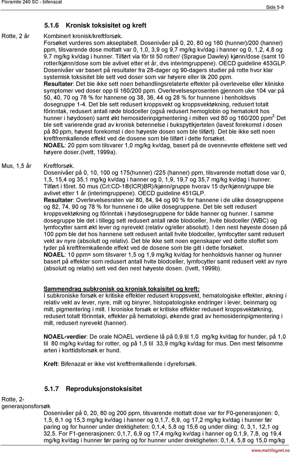 Tilført via fôr til 50 rotter/ (Sprague Dawley) kjønn/dose (samt 10 rotter/kjønn/dose som ble avlivet etter et år, dvs interimgruppene). OECD guideline 453GLP.