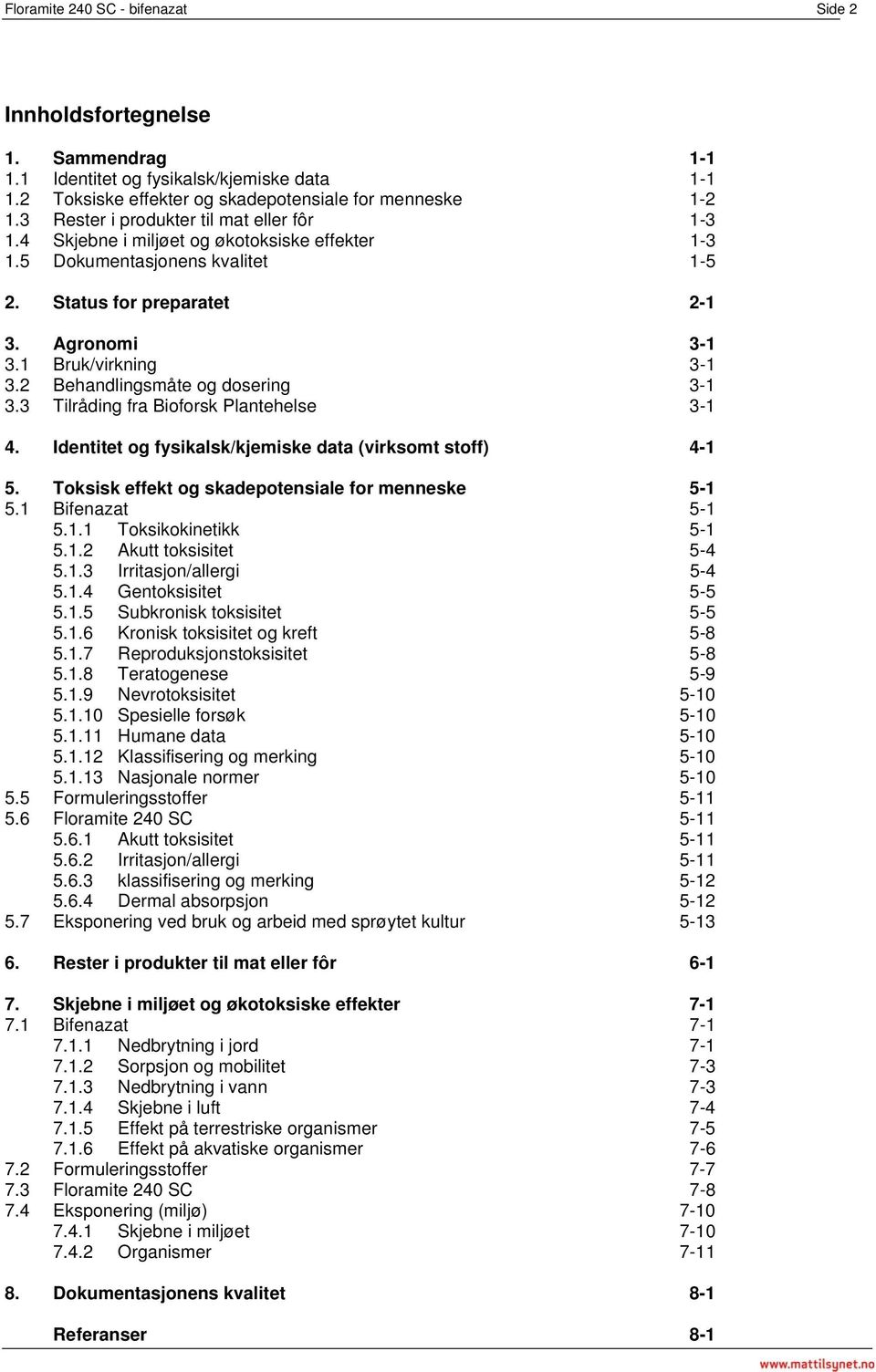 2 Behandlingsmåte og dosering 3-1 3.3 Tilråding fra Bioforsk Plantehelse 3-1 4. Identitet og fysikalsk/kjemiske data (virksomt stoff) 4-1 5. Toksisk effekt og skadepotensiale for menneske 5-1 5.