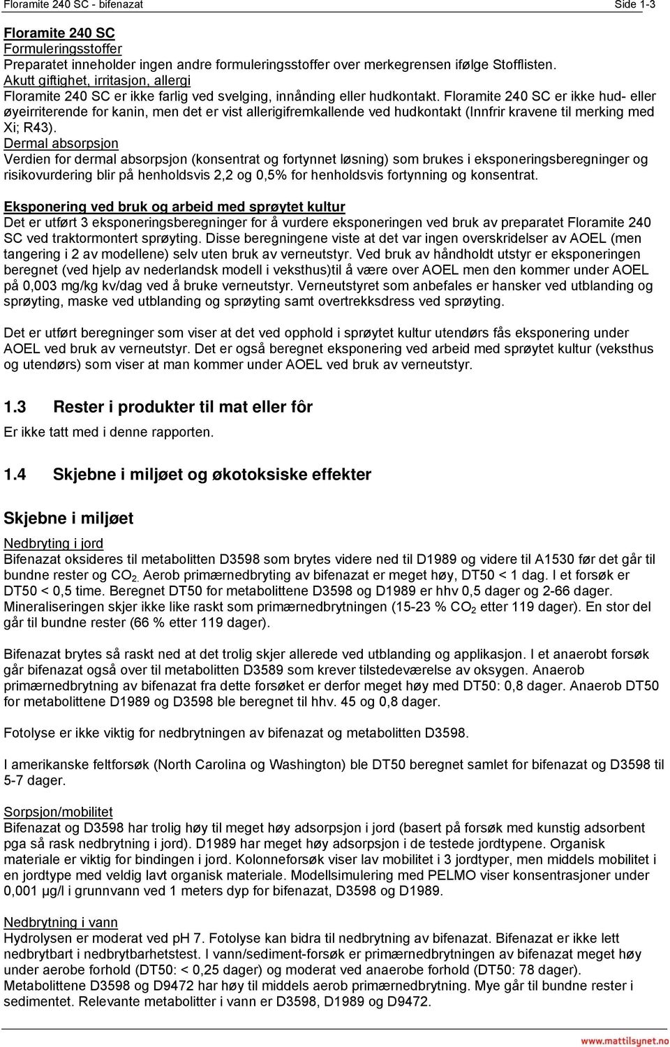 Floramite 240 SC er ikke hud- eller øyeirriterende for kanin, men det er vist allerigifremkallende ved hudkontakt (Innfrir kravene til merking med Xi; R43).