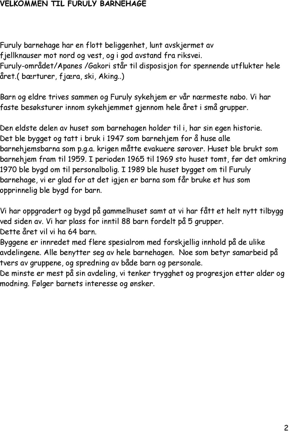 Vi har faste besøksturer innom sykehjemmet gjennom hele året i små grupper. Den eldste delen av huset som barnehagen holder til i, har sin egen historie.