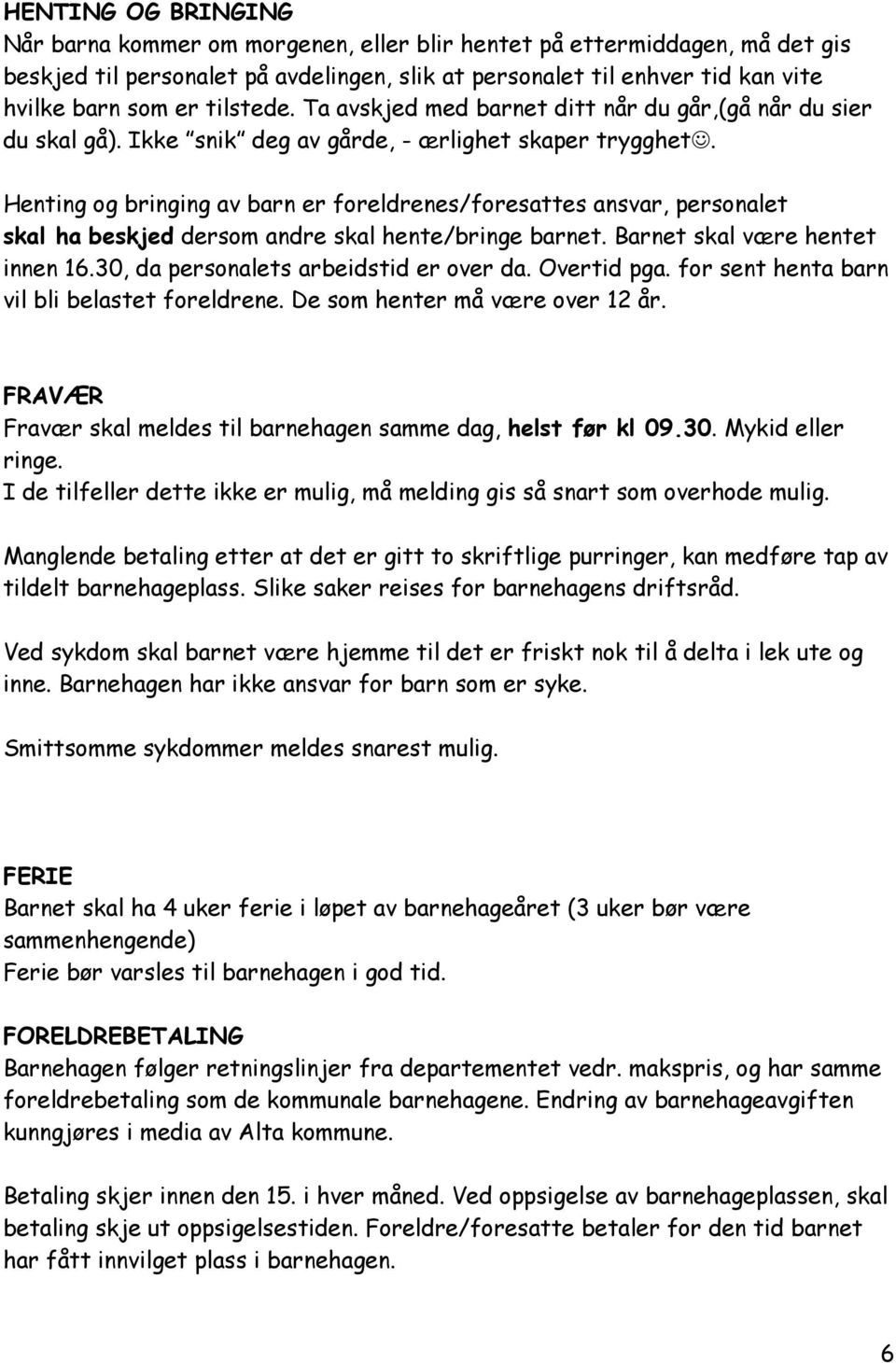 Henting og bringing av barn er foreldrenes/foresattes ansvar, personalet skal ha beskjed dersom andre skal hente/bringe barnet. Barnet skal være hentet innen 16.