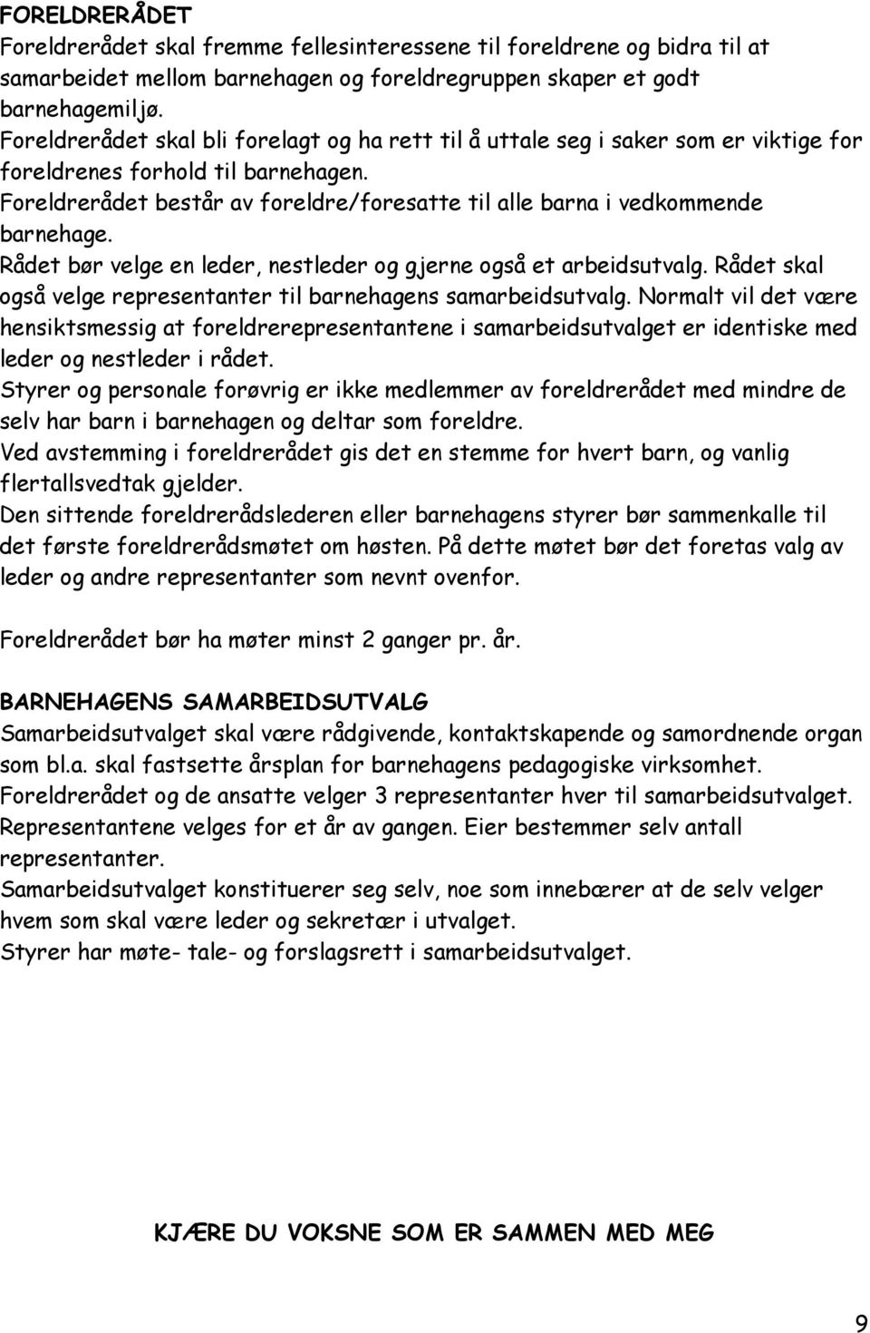 Foreldrerådet består av foreldre/foresatte til alle barna i vedkommende barnehage. Rådet bør velge en leder, nestleder og gjerne også et arbeidsutvalg.